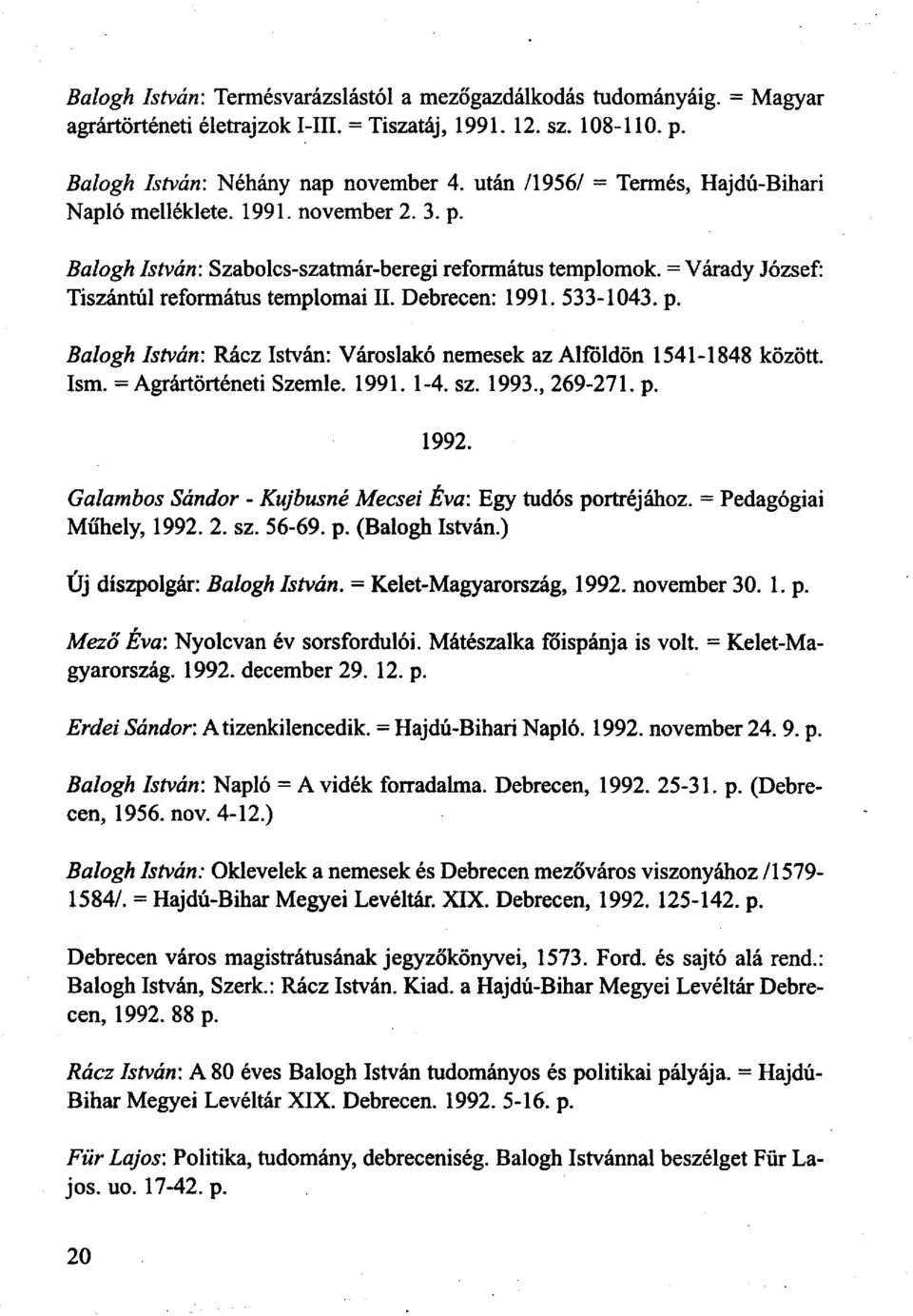 Debrecen: 1991. 533-1043. p. Balogh István: Rácz István: Városlakó nemesek az Alföldön 1541-1848 között. Ism. = Agrártörténeti Szemle. 1991. 1-4. sz. 1993., 269-271. p. 1992.