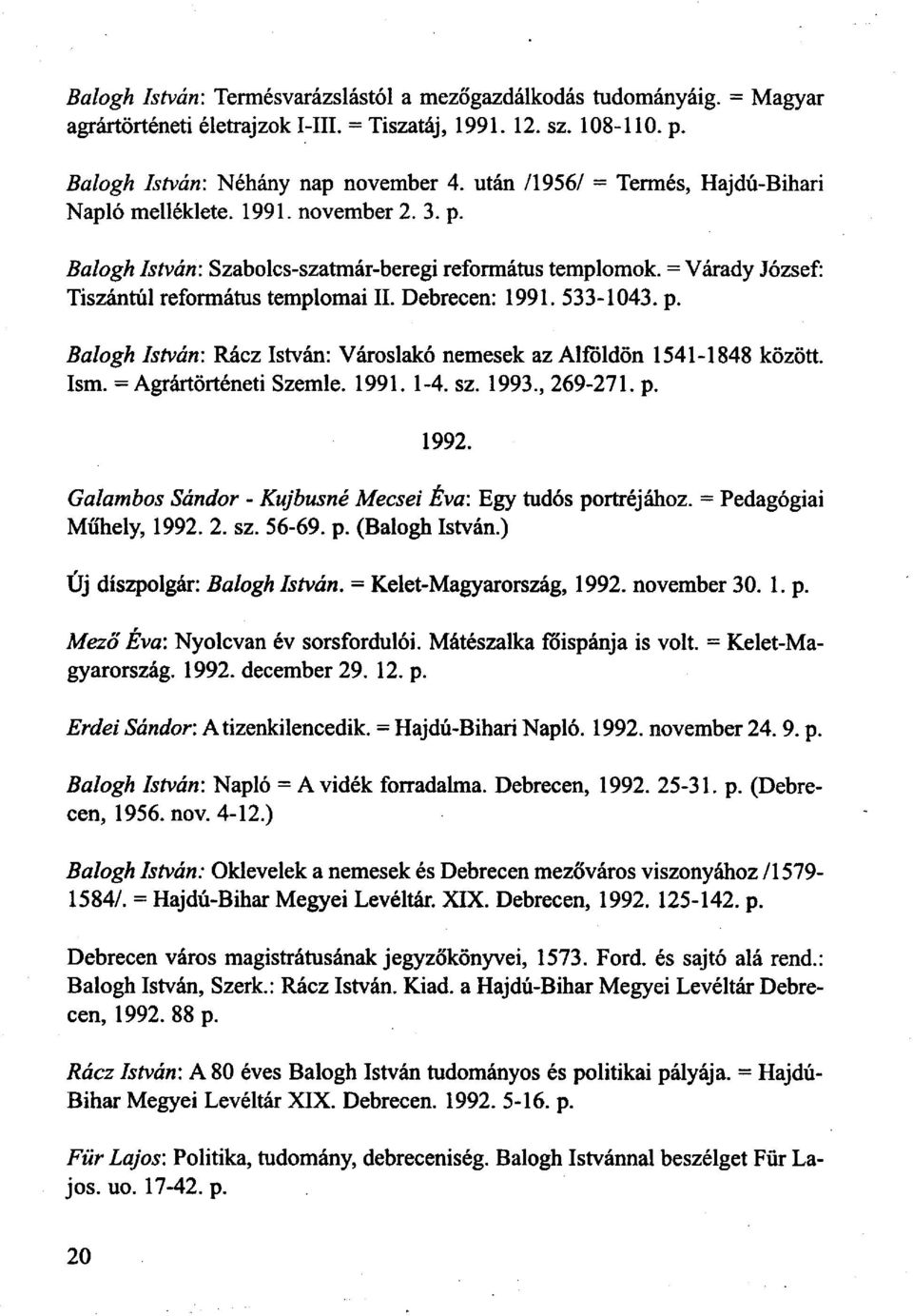 Debrecen: 1991. 533-1043. p. Balogh István: Rácz István: Városlakó nemesek az Alföldön 1541-1848 között. Ism. = Agrártörténeti Szemle. 1991. 1-4. sz. 1993., 269-271. p. 1992.