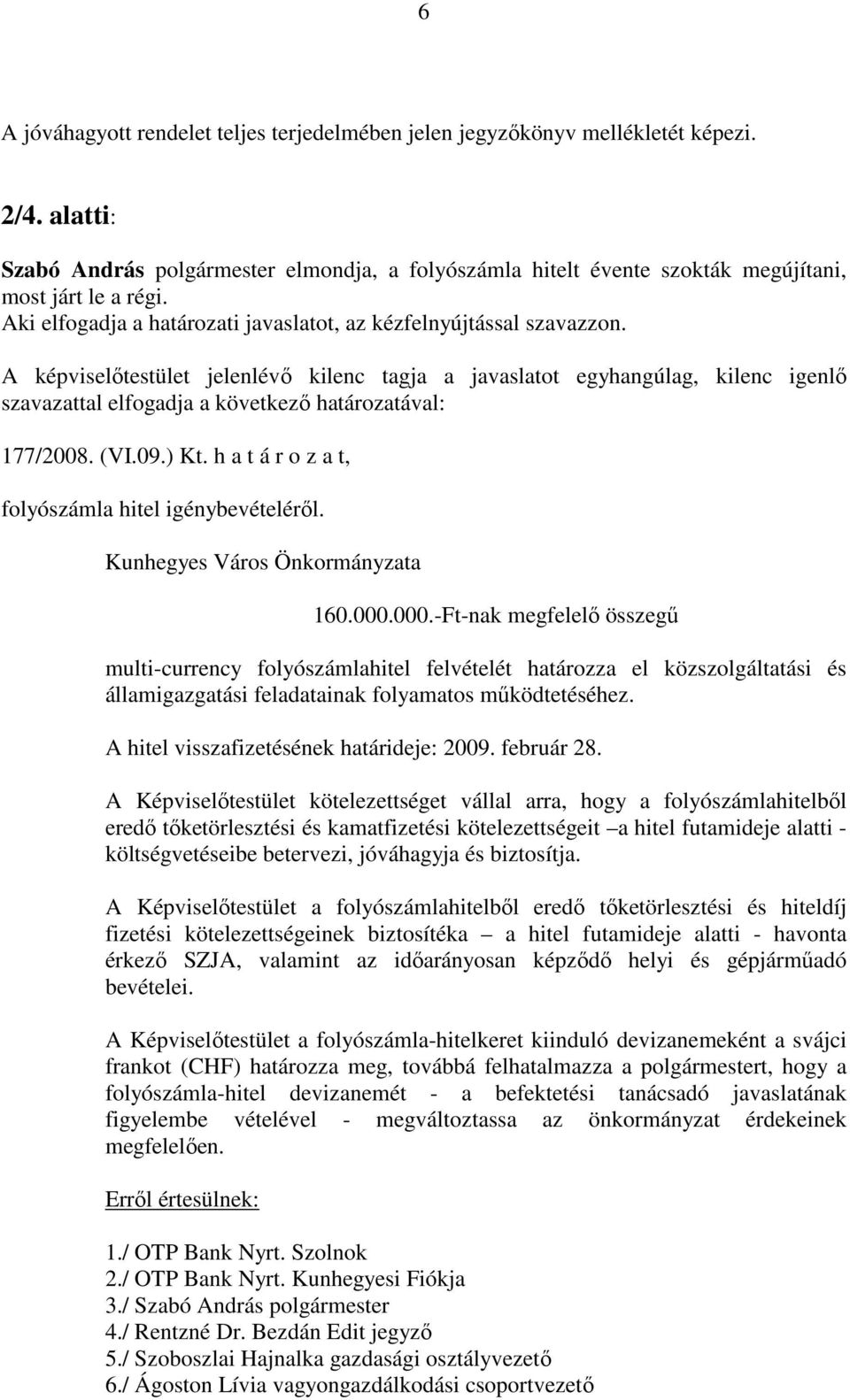 ) Kt. h a t á r o z a t, folyószámla hitel igénybevételéről. Kunhegyes Város Önkormányzata 160.000.