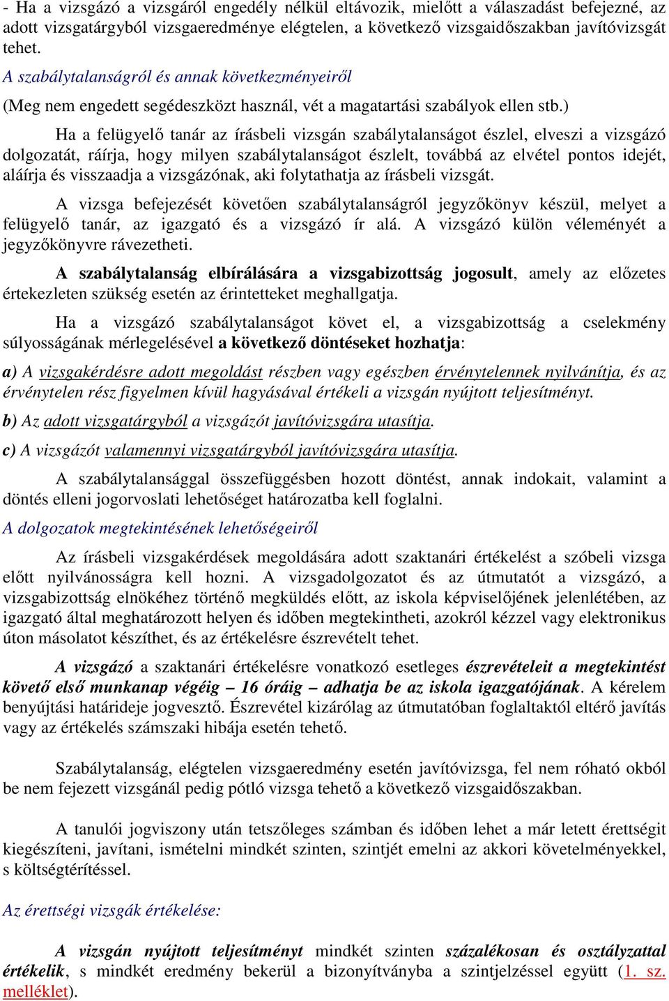 ) Ha a felügyelı tanár az írásbeli vizsgán szabálytalanságot észlel, elveszi a vizsgázó dolgozatát, ráírja, hogy milyen szabálytalanságot észlelt, továbbá az elvétel pontos idejét, aláírja és