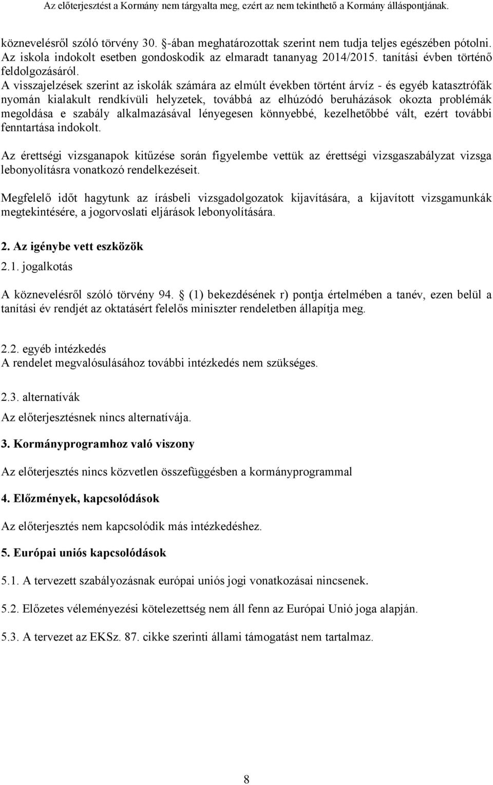 A visszajelzések szerint az iskolák számára az elmúlt években történt árvíz - és egyéb katasztrófák nyomán kialakult rendkívüli helyzetek, továbbá az elhúzódó beruházások okozta problémák megoldása e