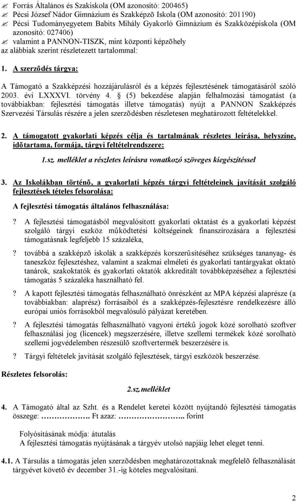 A szerzõdés tárgya: A Támogató a Szakképzési hozzájárulásról és a képzés fejlesztésének támogatásáról szóló 2003. évi LXXXVI. törvény 4.