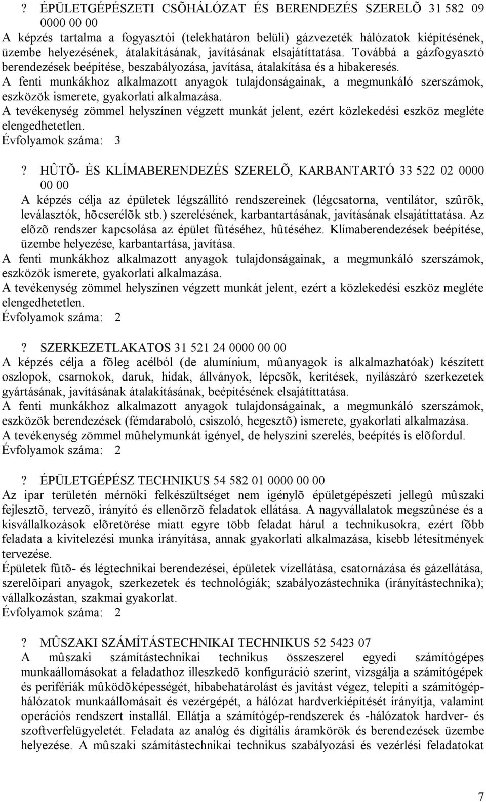 A fenti munkákhoz alkalmazott anyagok tulajdonságainak, a megmunkáló szerszámok, eszközök ismerete, gyakorlati alkalmazása.