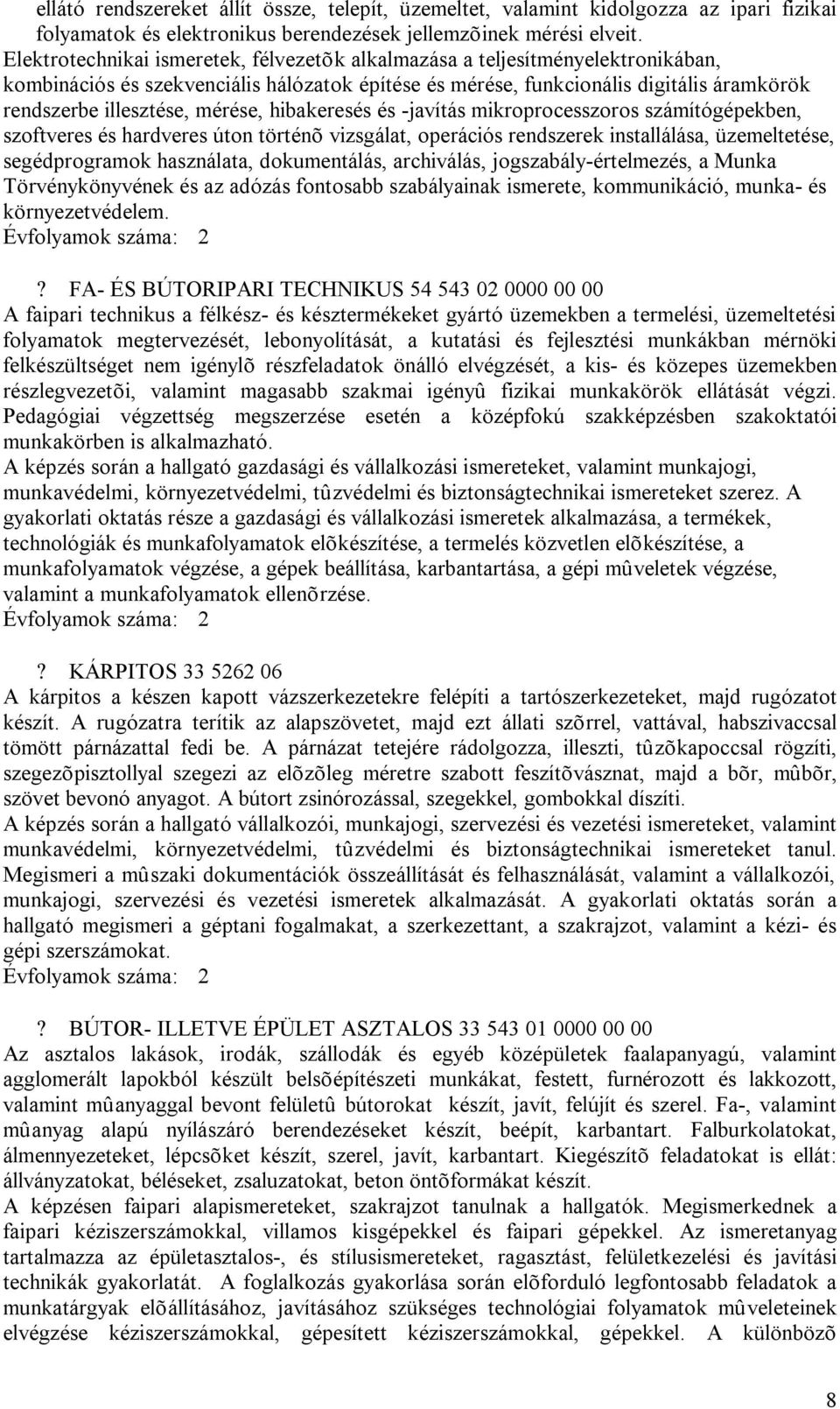 mérése, hibakeresés és -javítás mikroprocesszoros számítógépekben, szoftveres és hardveres úton történõ vizsgálat, operációs rendszerek installálása, üzemeltetése, segédprogramok használata,