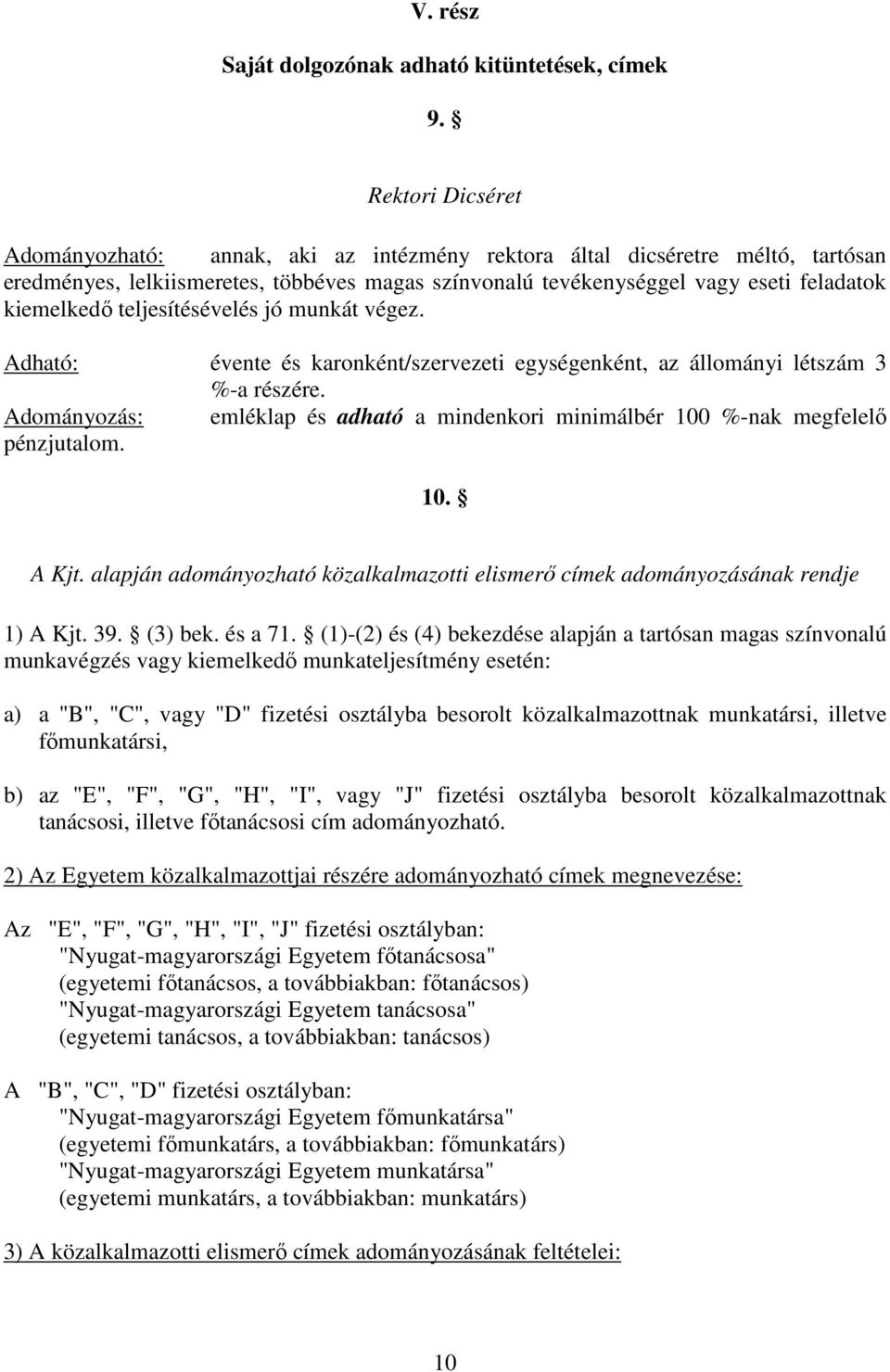 teljesítésévelés jó munkát végez. Adható: évente és karonként/szervezeti egységenként, az állományi létszám 3 %-a részére.