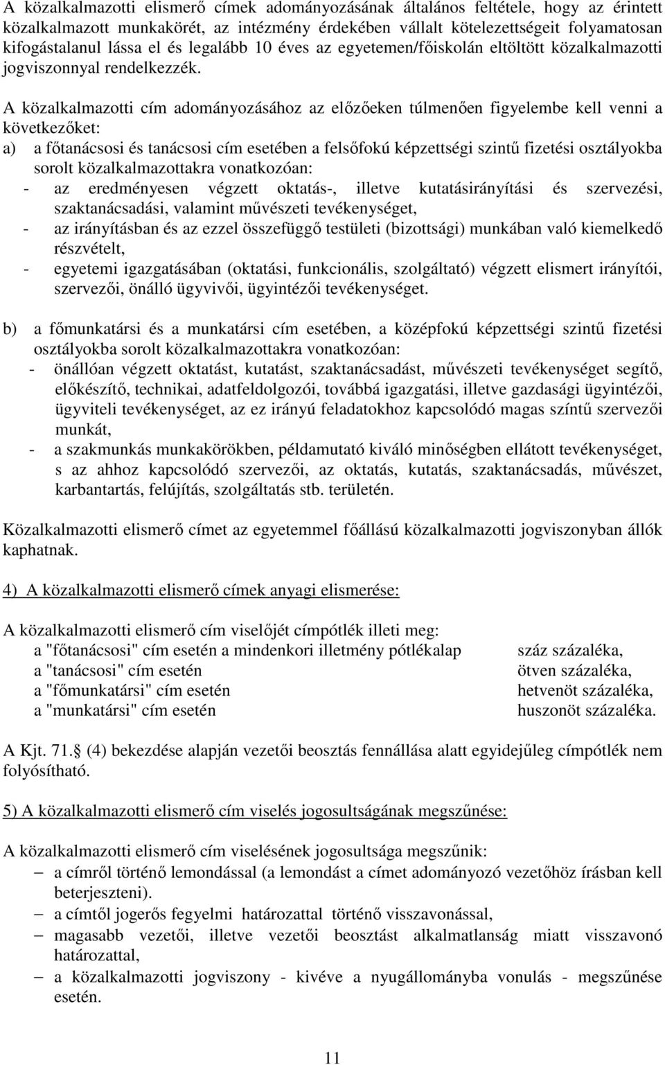 A közalkalmazotti cím adományozásához az előzőeken túlmenően figyelembe kell venni a következőket: a) a főtanácsosi és tanácsosi cím esetében a felsőfokú képzettségi szintű fizetési osztályokba