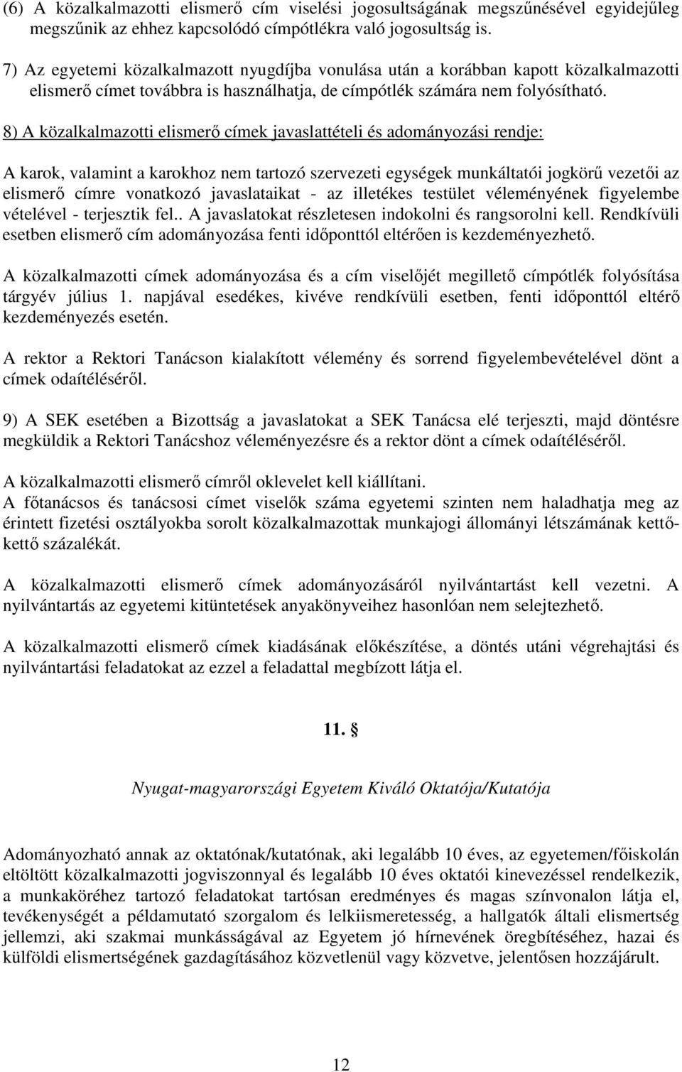 8) A közalkalmazotti elismerő címek javaslattételi és adományozási rendje: A karok, valamint a karokhoz nem tartozó szervezeti egységek munkáltatói jogkörű vezetői az elismerő címre vonatkozó