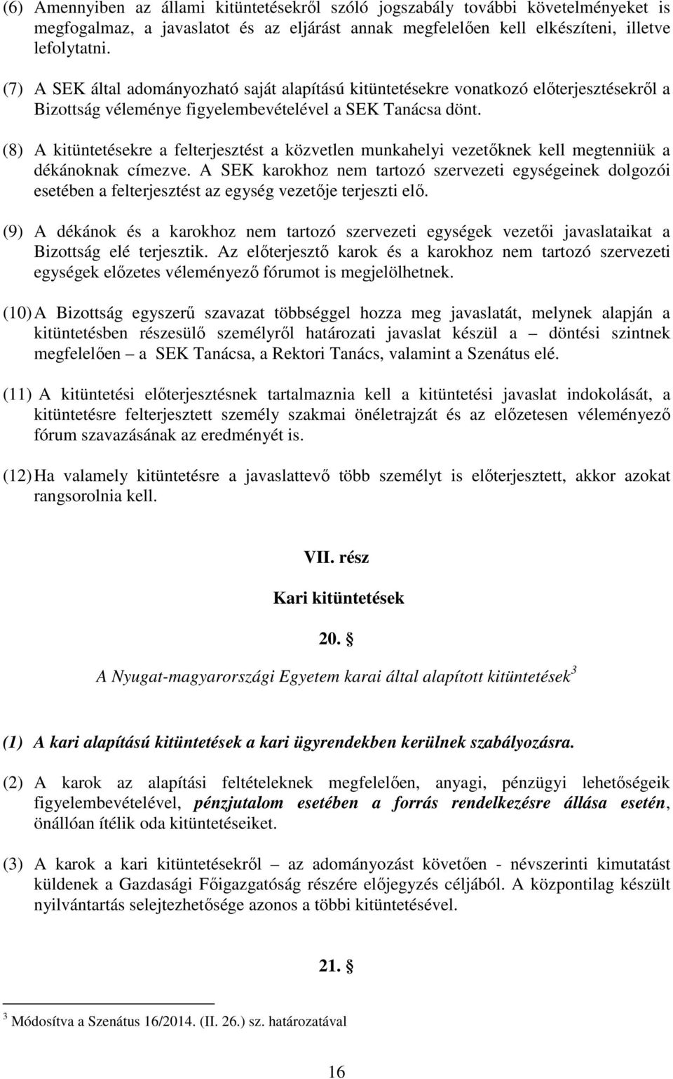 (8) A kitüntetésekre a felterjesztést a közvetlen munkahelyi vezetőknek kell megtenniük a dékánoknak címezve.