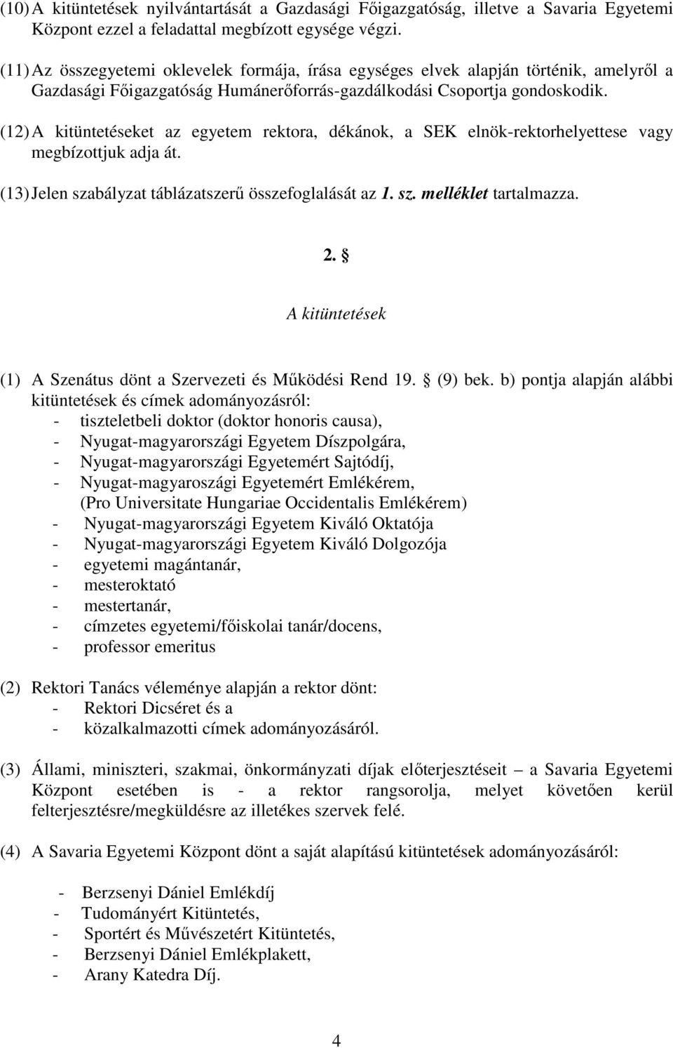 (12) A kitüntetéseket az egyetem rektora, dékánok, a SEK elnök-rektorhelyettese vagy megbízottjuk adja át. (13) Jelen szabályzat táblázatszerű összefoglalását az 1. sz. melléklet tartalmazza. 2.