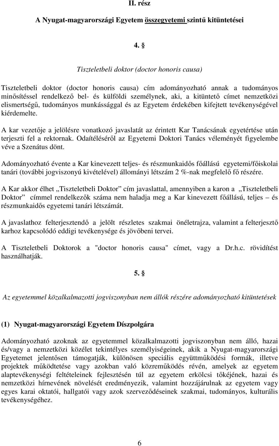 címet nemzetközi elismertségű, tudományos munkássággal és az Egyetem érdekében kifejtett tevékenységével kiérdemelte.