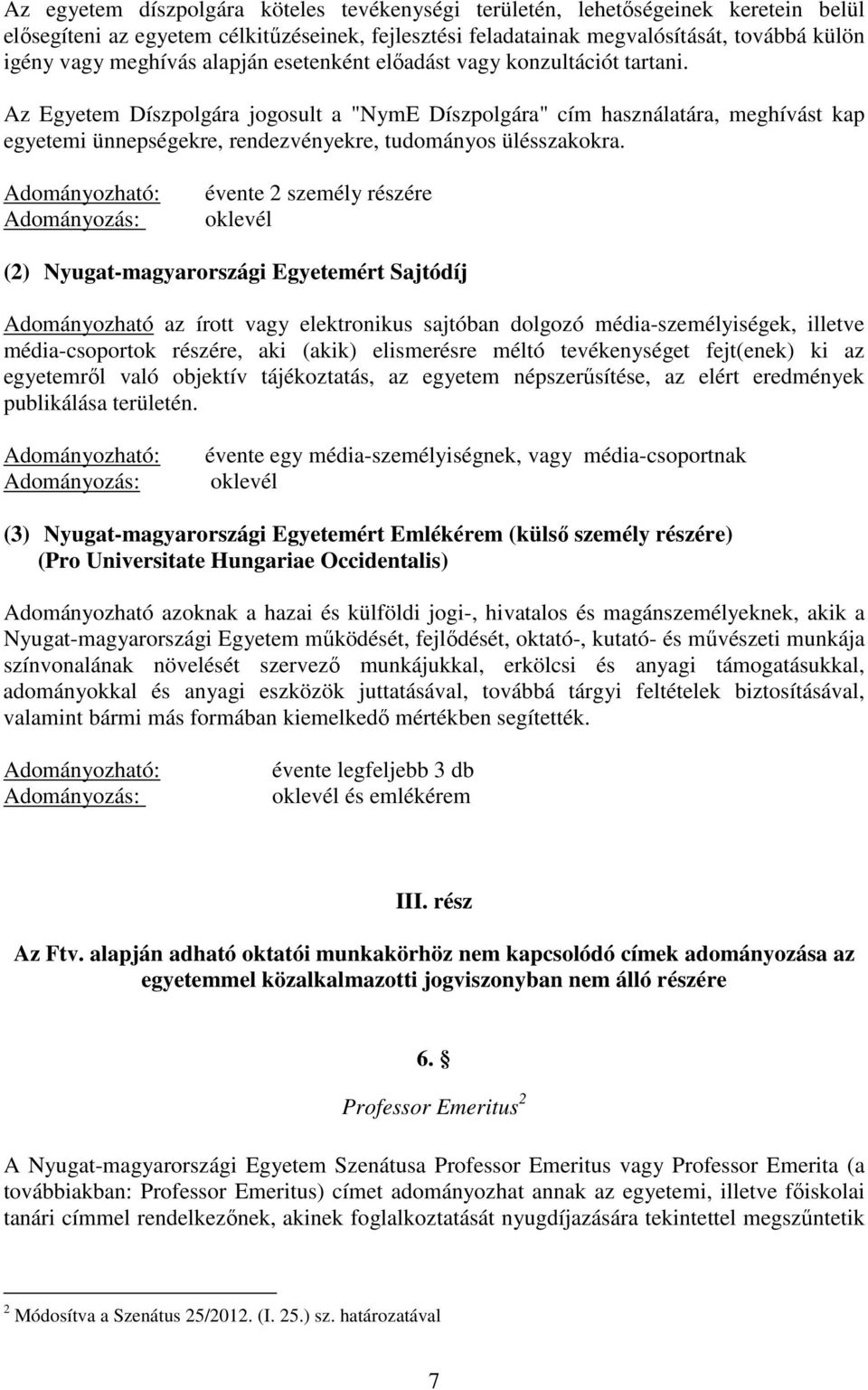 Az Egyetem Díszpolgára jogosult a "NymE Díszpolgára" cím használatára, meghívást kap egyetemi ünnepségekre, rendezvényekre, tudományos ülésszakokra.