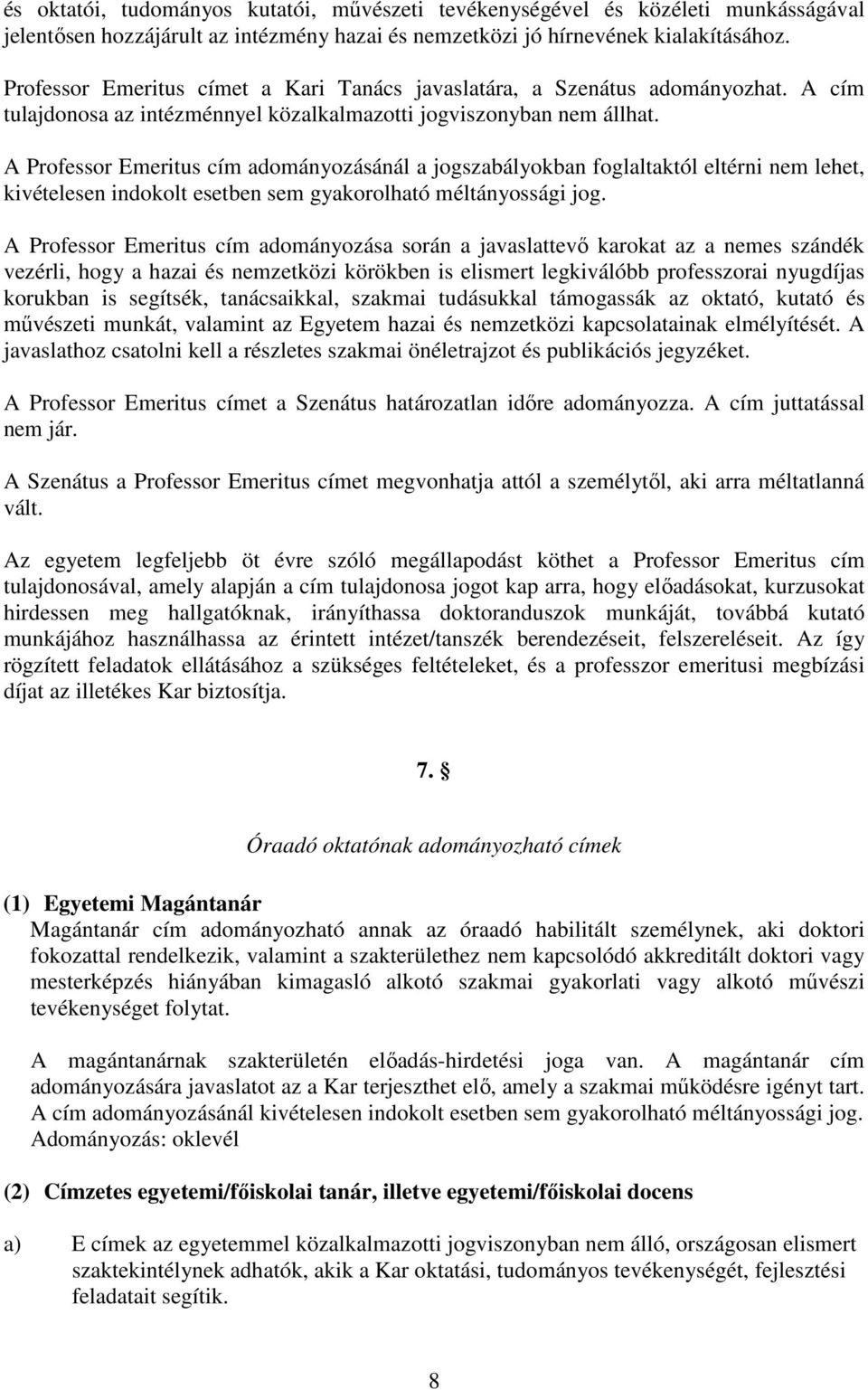 A Professor Emeritus cím adományozásánál a jogszabályokban foglaltaktól eltérni nem lehet, kivételesen indokolt esetben sem gyakorolható méltányossági jog.