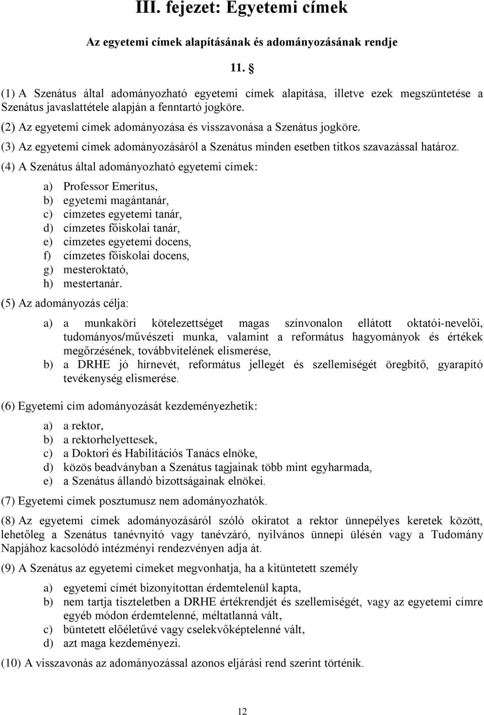 (2) Az egyetemi címek adományozása és visszavonása a Szenátus jogköre. (3) Az egyetemi címek adományozásáról a Szenátus minden esetben titkos szavazással határoz.