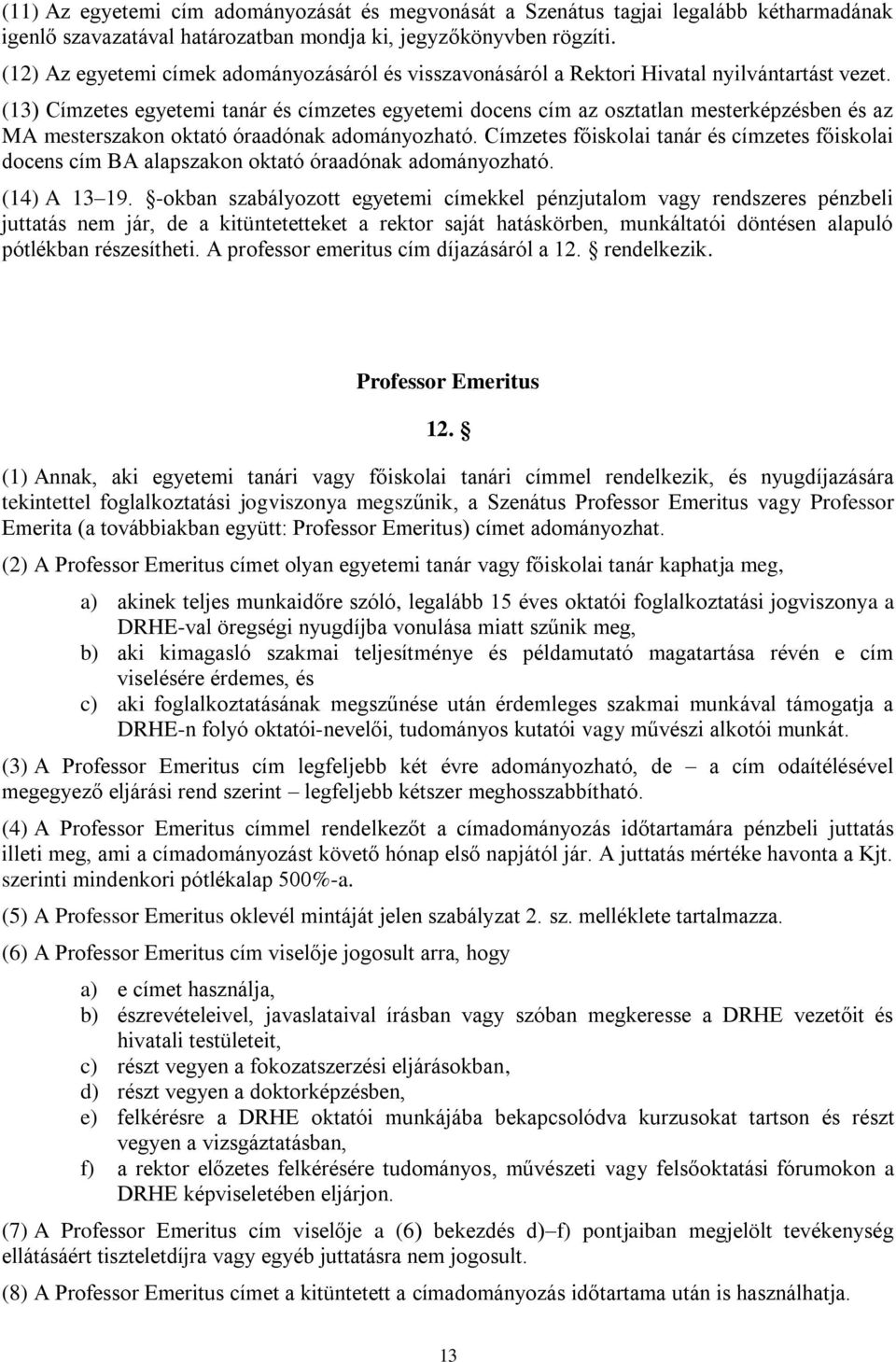 (13) Címzetes egyetemi tanár és címzetes egyetemi docens cím az osztatlan mesterképzésben és az MA mesterszakon oktató óraadónak adományozható.