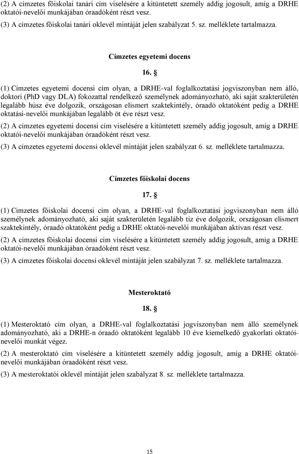 (1) Címzetes egyetemi docensi cím olyan, a DRHE-val foglalkoztatási jogviszonyban nem álló, doktori (PhD vagy DLA) fokozattal rendelkező személynek adományozható, aki saját szakterületén legalább