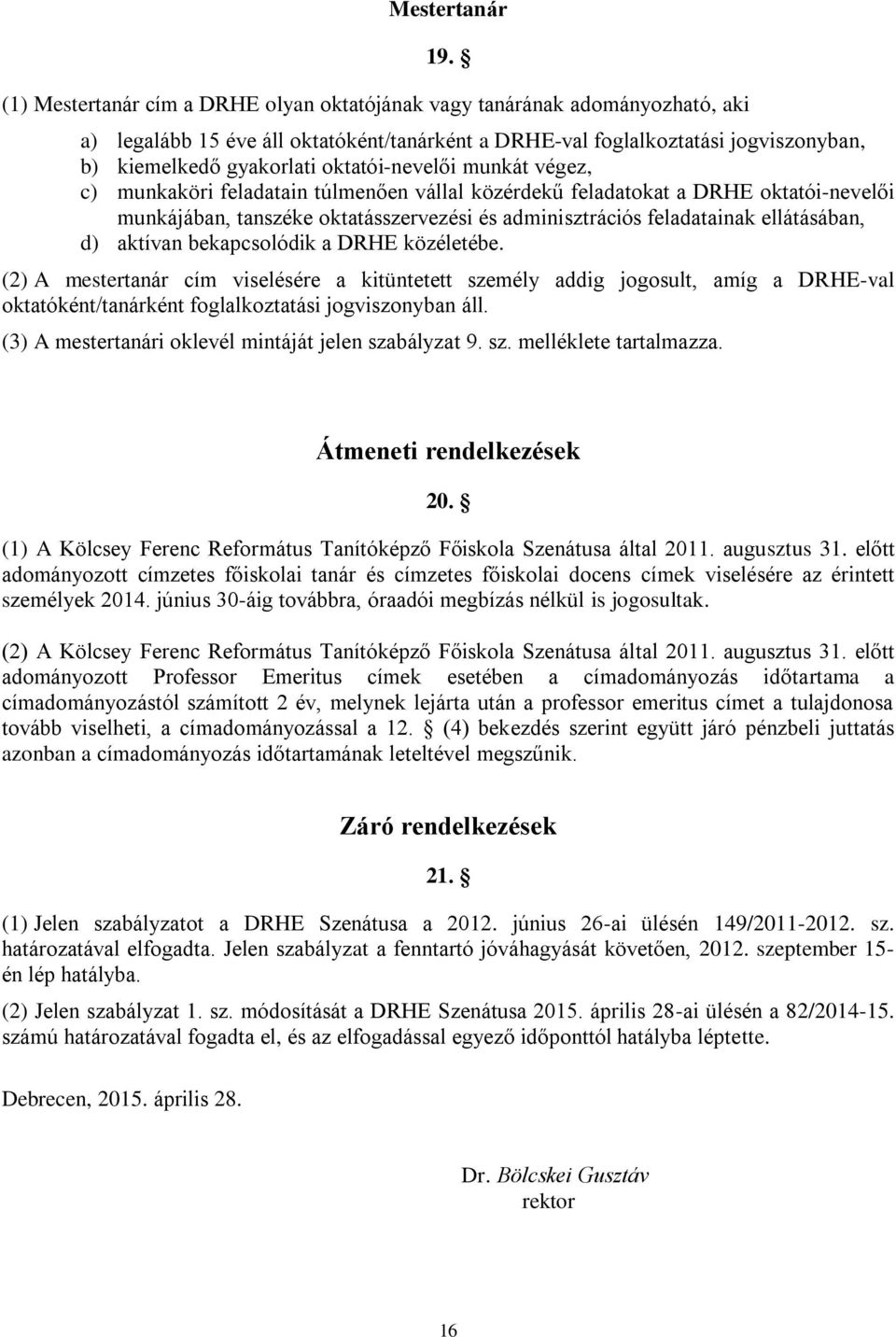 oktatói-nevelői munkát végez, c) munkaköri feladatain túlmenően vállal közérdekű feladatokat a DRHE oktatói-nevelői munkájában, tanszéke oktatásszervezési és adminisztrációs feladatainak ellátásában,