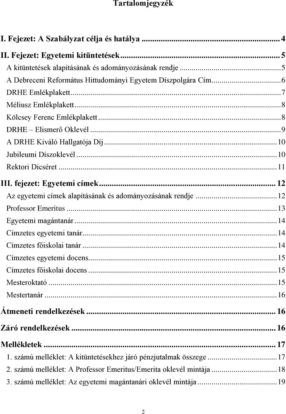 .. 9 A DRHE Kiváló Hallgatója Díj... 10 Jubileumi Díszoklevél... 10 Rektori Dicséret... 11 III. fejezet: Egyetemi címek... 12 Az egyetemi címek alapításának és adományozásának rendje.