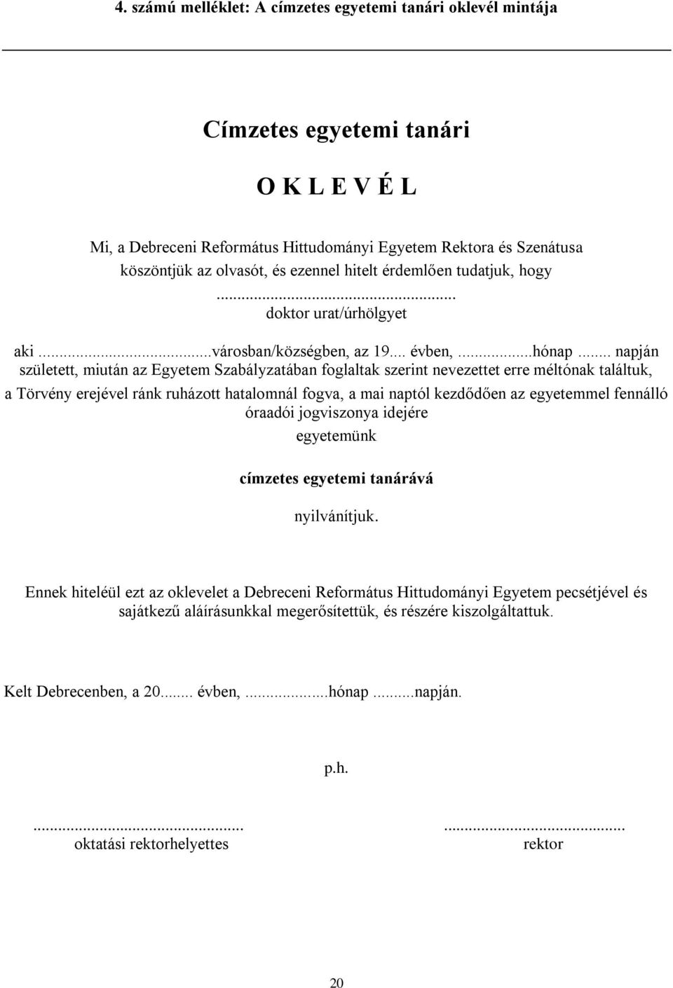 .. napján született, miután az Egyetem Szabályzatában foglaltak szerint nevezettet erre méltónak találtuk, a Törvény erejével ránk ruházott hatalomnál fogva, a mai naptól kezdődően az egyetemmel