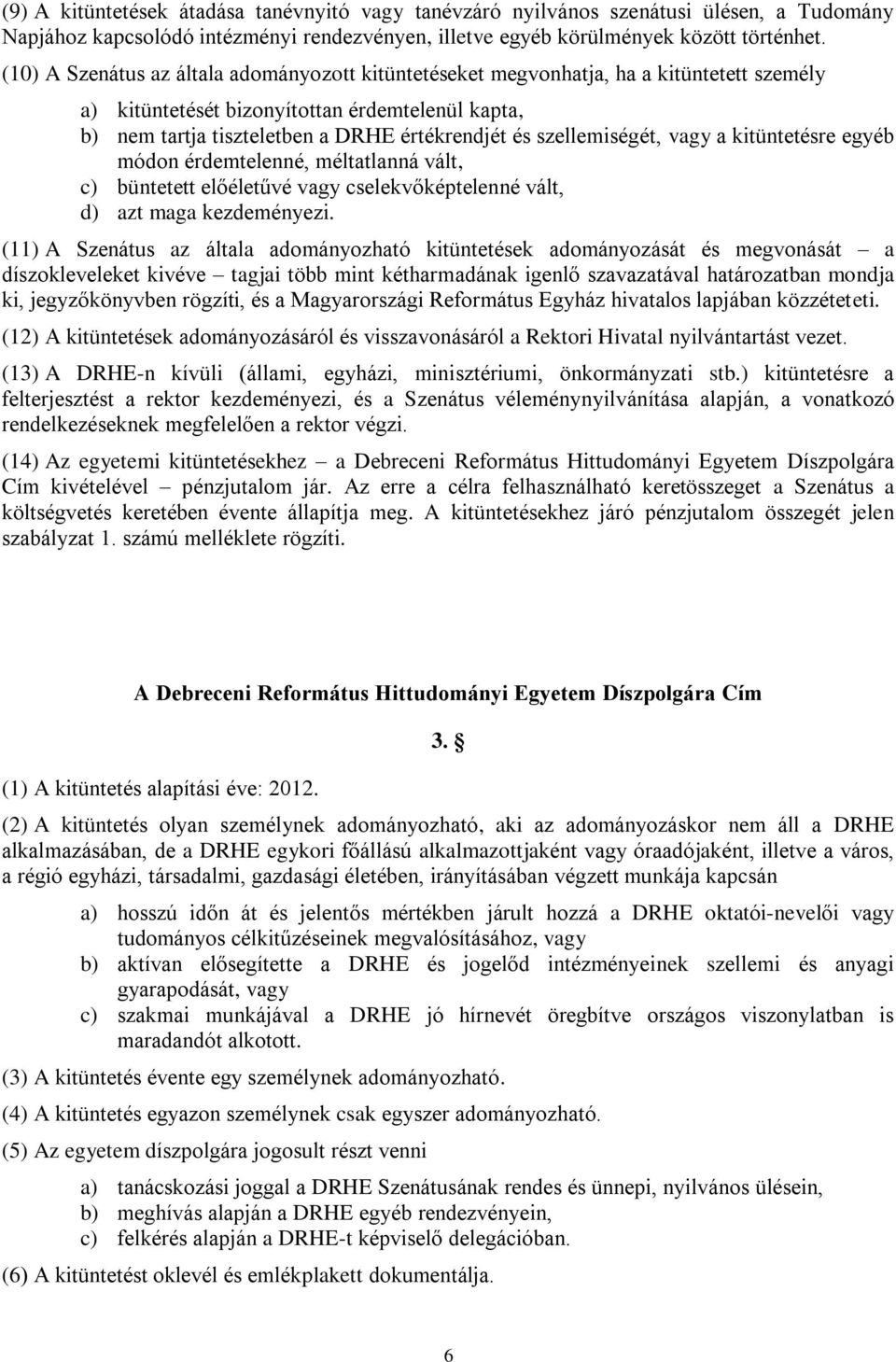 szellemiségét, vagy a kitüntetésre egyéb módon érdemtelenné, méltatlanná vált, c) büntetett előéletűvé vagy cselekvőképtelenné vált, d) azt maga kezdeményezi.