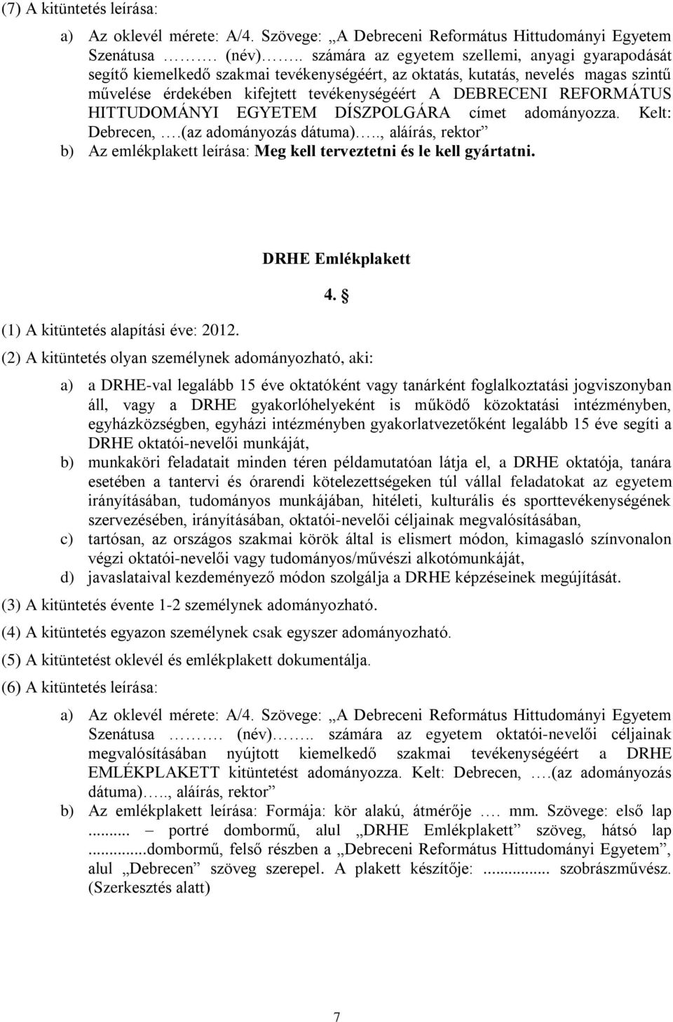 REFORMÁTUS HITTUDOMÁNYI EGYETEM DÍSZPOLGÁRA címet adományozza. Kelt: Debrecen,.(az adományozás dátuma).., aláírás, rektor b) Az emlékplakett leírása: Meg kell terveztetni és le kell gyártatni.