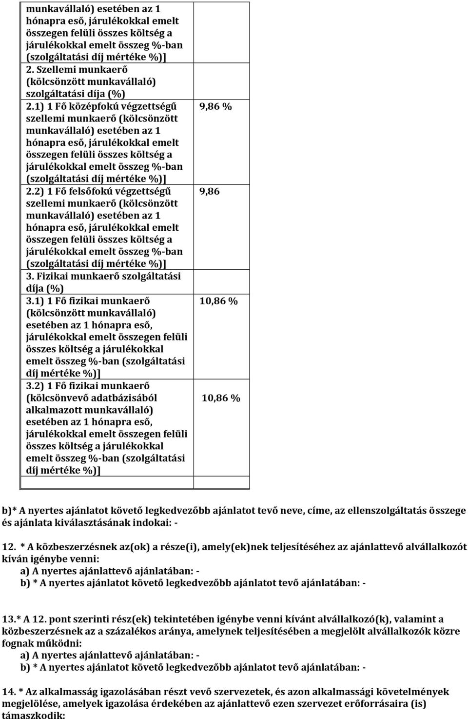 2) 1 Fő fizikai munkaerő 9,86 % 9,86 10,86 % 10,86 % b)* A nyertes ajánlatot követő legkedvezőbb ajánlatot tevő neve, címe, az ellenszolgáltatás összege és ajánlata kiválasztásának indokai: - 12.