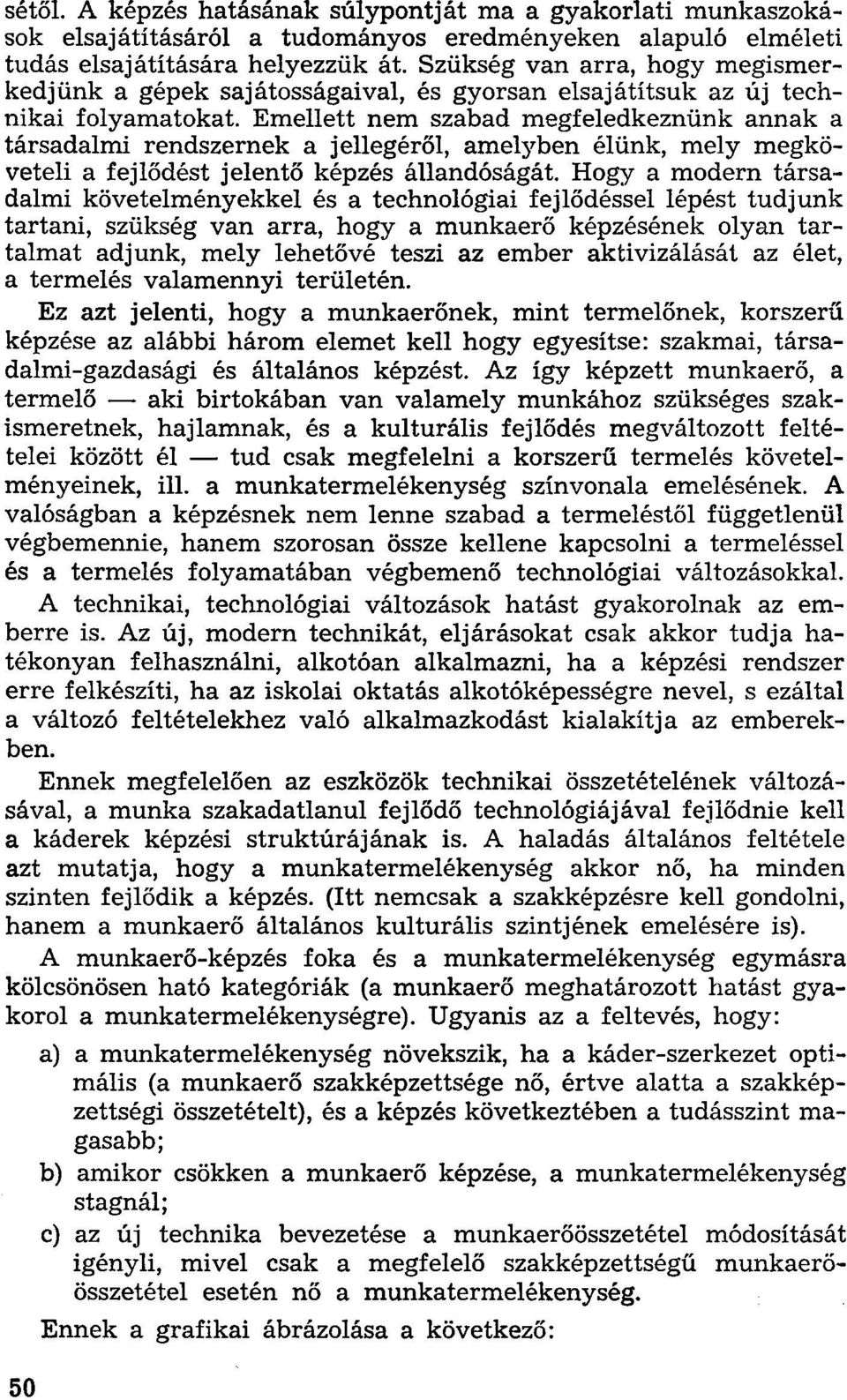 Emellett nem szabad megfeledkeznünk annak a társadalmi rendszernek a jellegéről, amelyben élünk, mely megköveteli a fejlődést jelentő képzés állandóságát.