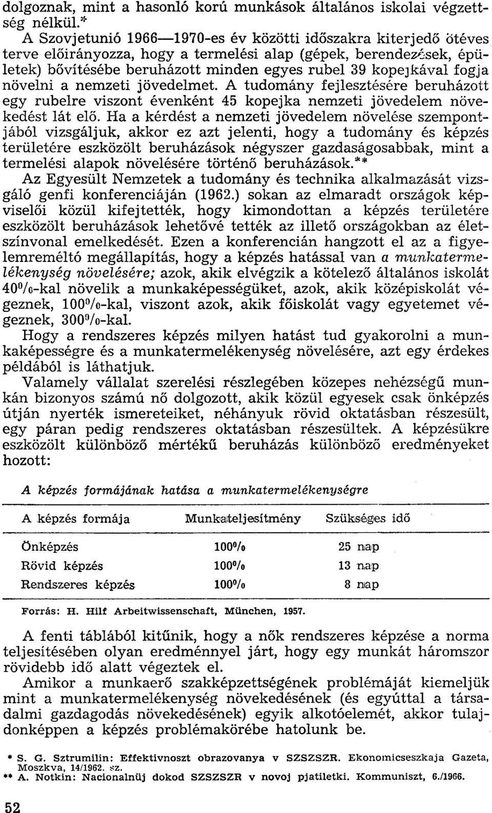 fogja növelni a nemzeti jövedelmet. A tudomány fejlesztésére beruházott egy rubelre viszont évenként 45 kopejka nemzeti jövedelem növekedést lát elő.