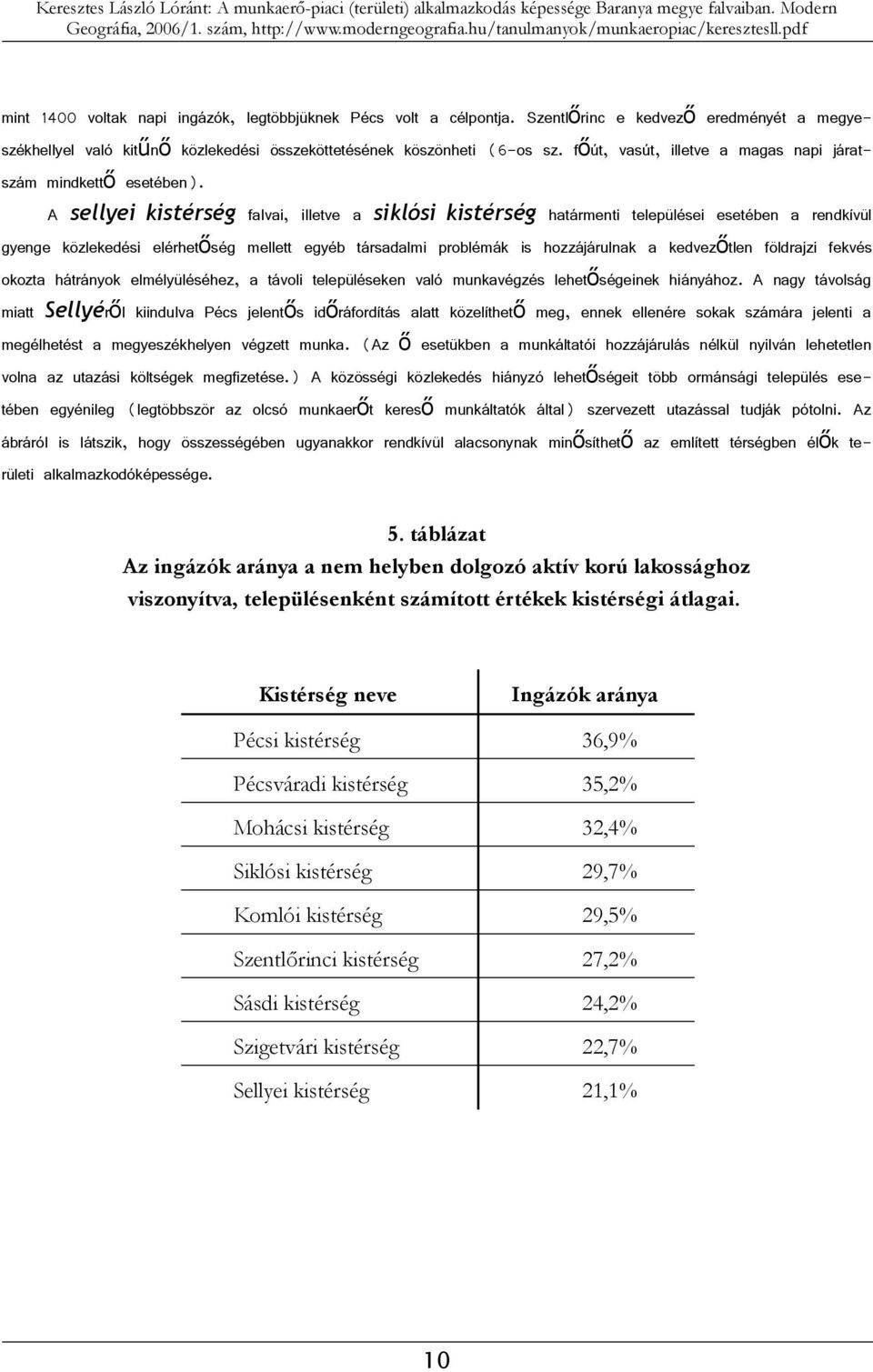 A sellyei kistérség falvai, illetve a siklósi kistérség határmenti települései esetében a rendkívül gyenge közlekedési elérhetőség mellett egyéb társadalmi problémák is hozzájárulnak a kedvezőtlen