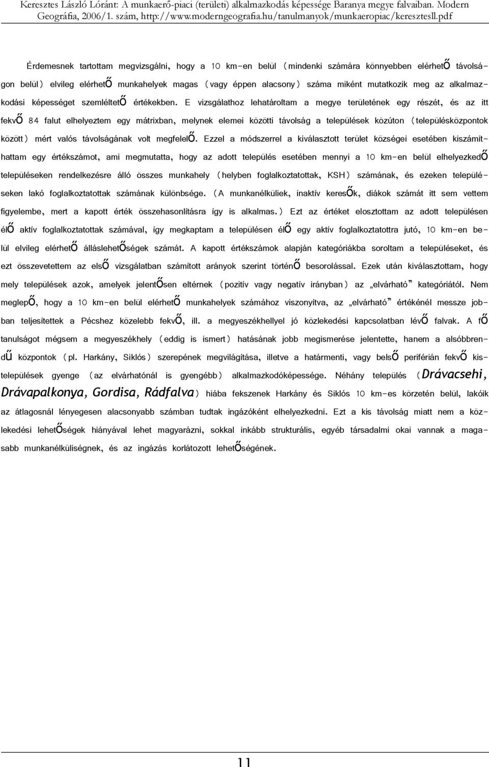 E vizsgálathoz lehatároltam a megye területének egy részét, és az itt fekvő 84 falut elhelyeztem egy mátrixban, melynek elemei közötti távolság a települések közúton (településközpontok között) mért