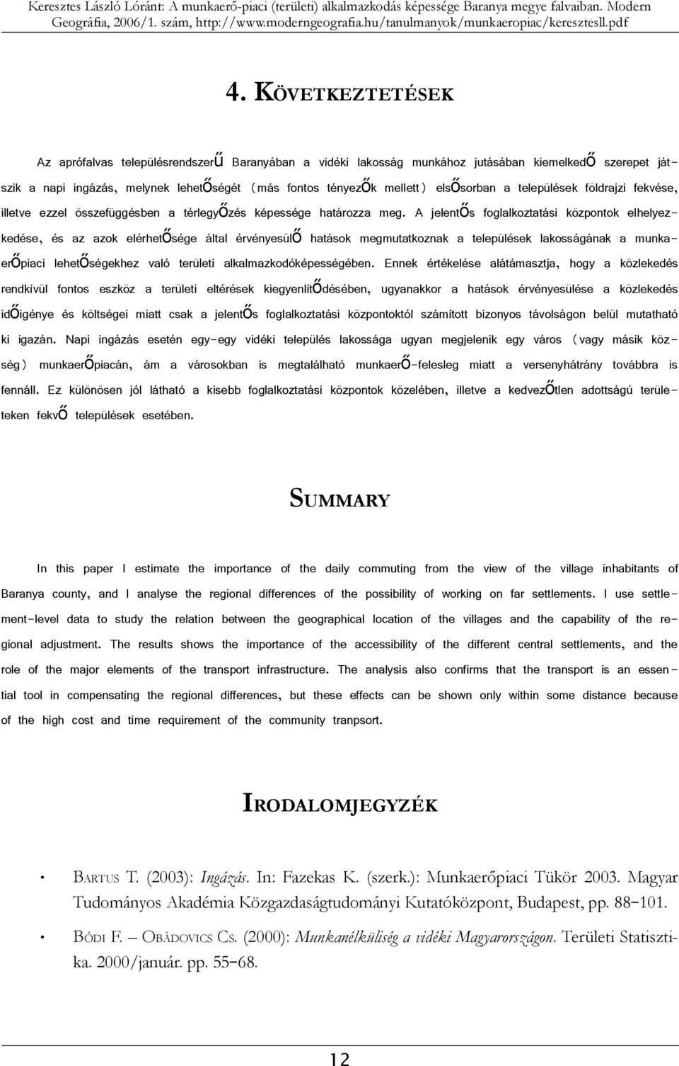 A jelentős foglalkoztatási központok elhelyezkedése, és az azok elérhetősége által érvényesülő hatások megmutatkoznak a települések lakosságának a munka erőpiaci lehetőségekhez való területi