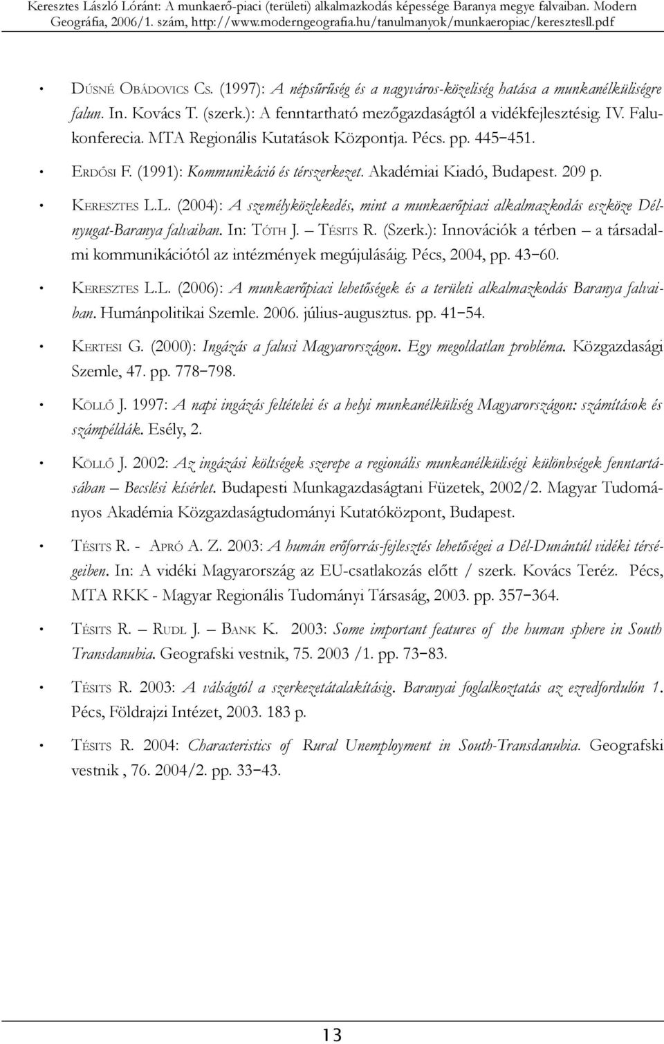 L. (2004): A személyközlekedés, mint a munkaerőpiaci alkalmazkodás eszköze Délnyugat-Baranya falvaiban. In: TÓTH J. TÉSITS R. (Szerk.