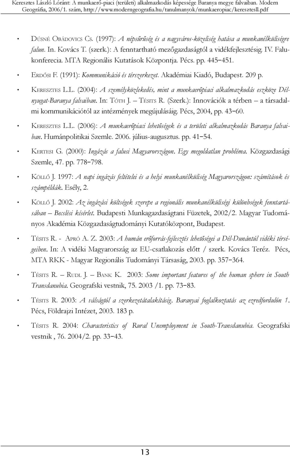 L. (2004): A személyközlekedés, mint a munkaerőpiaci alkalmazkodás eszköze Délnyugat-Baranya falvaiban. In: TÓTH J. TÉSITS R. (Szerk.