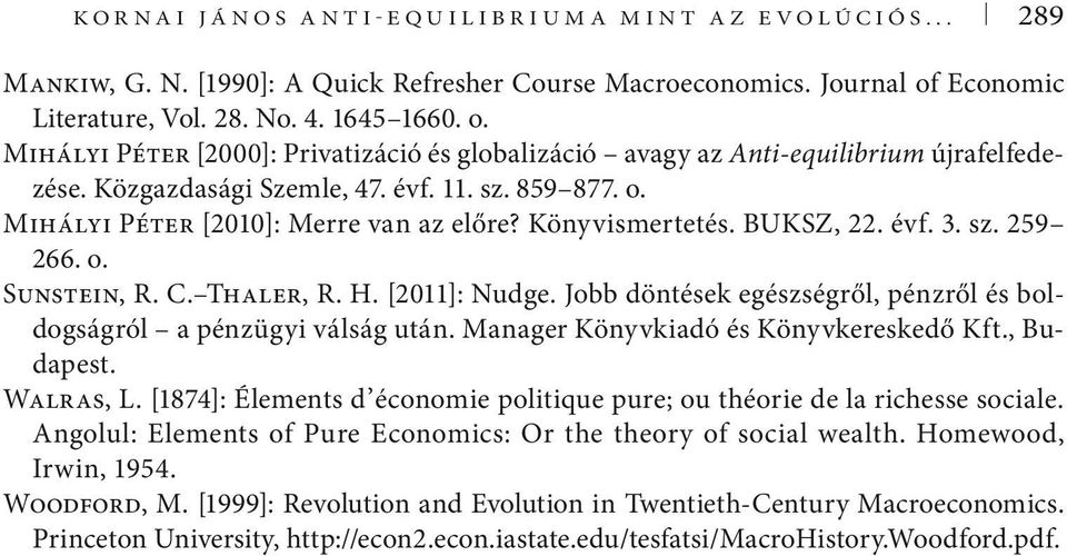 Könyvismertetés. BUKSZ, 22. évf. 3. sz. 259 266. o. Sunstein, R. C. Thaler, R. H. [2011]: Nudge. Jobb döntések egészségről, pénzről és boldogságról a pénzügyi válság után.