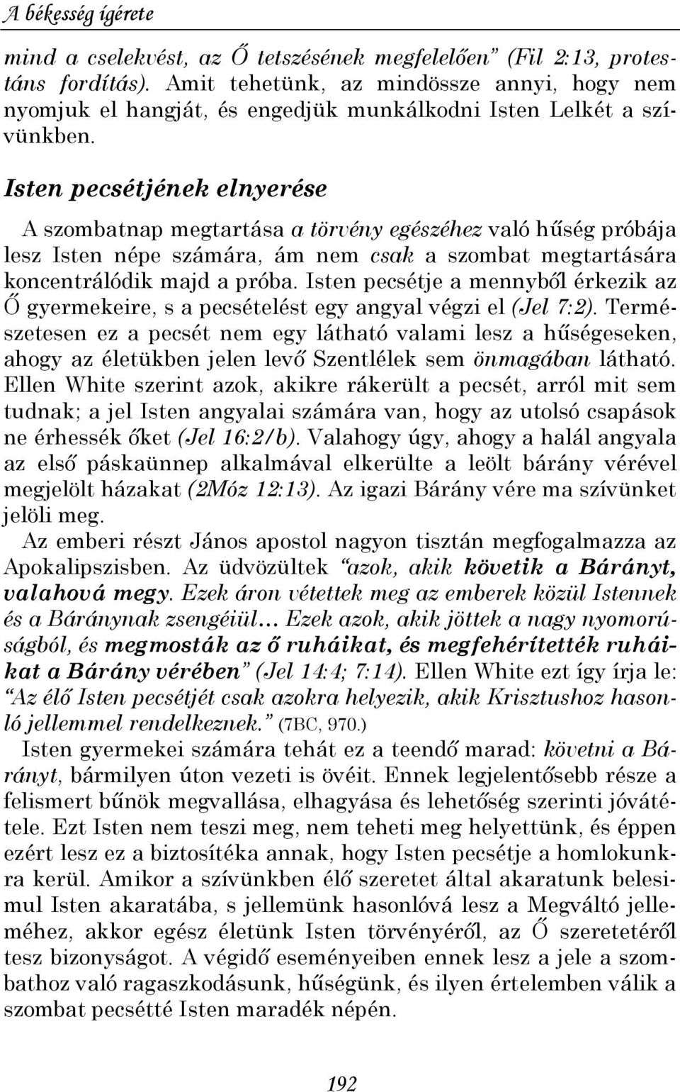 Isten pecsétjének elnyerése A szombatnap megtartása a törvény egészéhez való hőség próbája lesz Isten népe számára, ám nem csak a szombat megtartására koncentrálódik majd a próba.