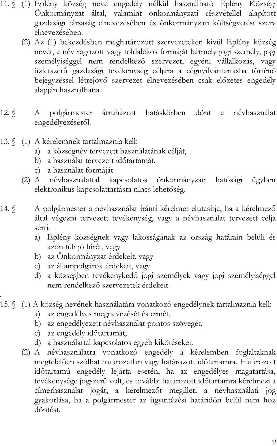 (2) Az (1) bekezdésben meghatározott szervezeteken kívül Eplény község nevét, a név ragozott vagy toldalékos formáját bármely jogi személy, jogi személyiséggel nem rendelkező szervezet, egyéni