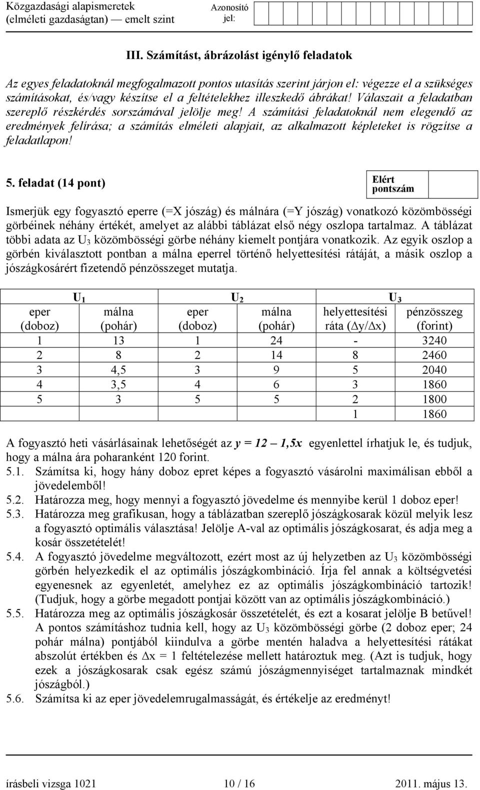 A számítási feladatoknál nem elegendő az eredmények felírása; a számítás elméleti alapjait, az alkalmazott képleteket is rögzítse a feladatlapon! 5.