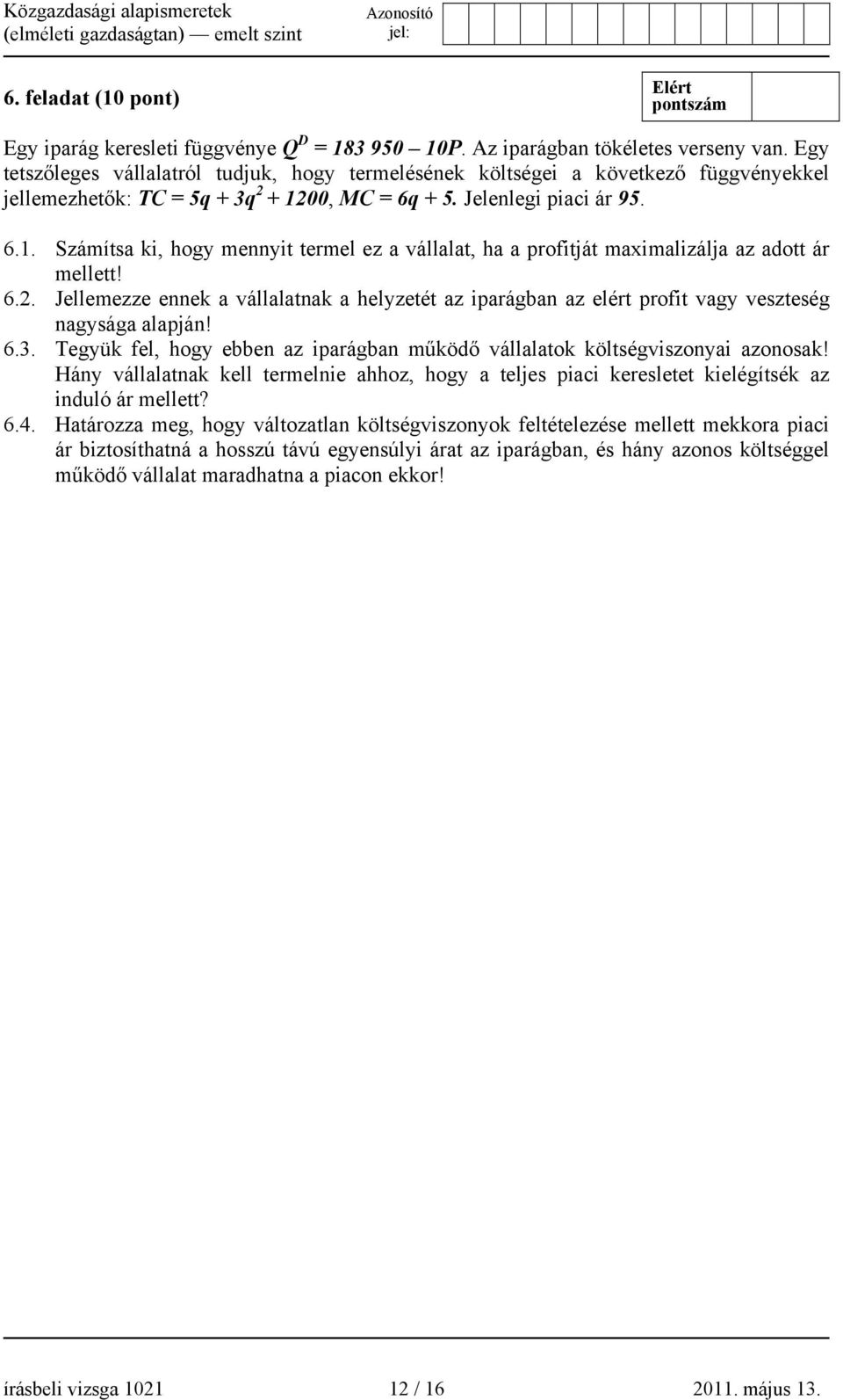 00, MC = 6q + 5. Jelenlegi piaci ár 95. 6.1. Számítsa ki, hogy mennyit termel ez a vállalat, ha a profitját maximalizálja az adott ár mellett! 6.2.