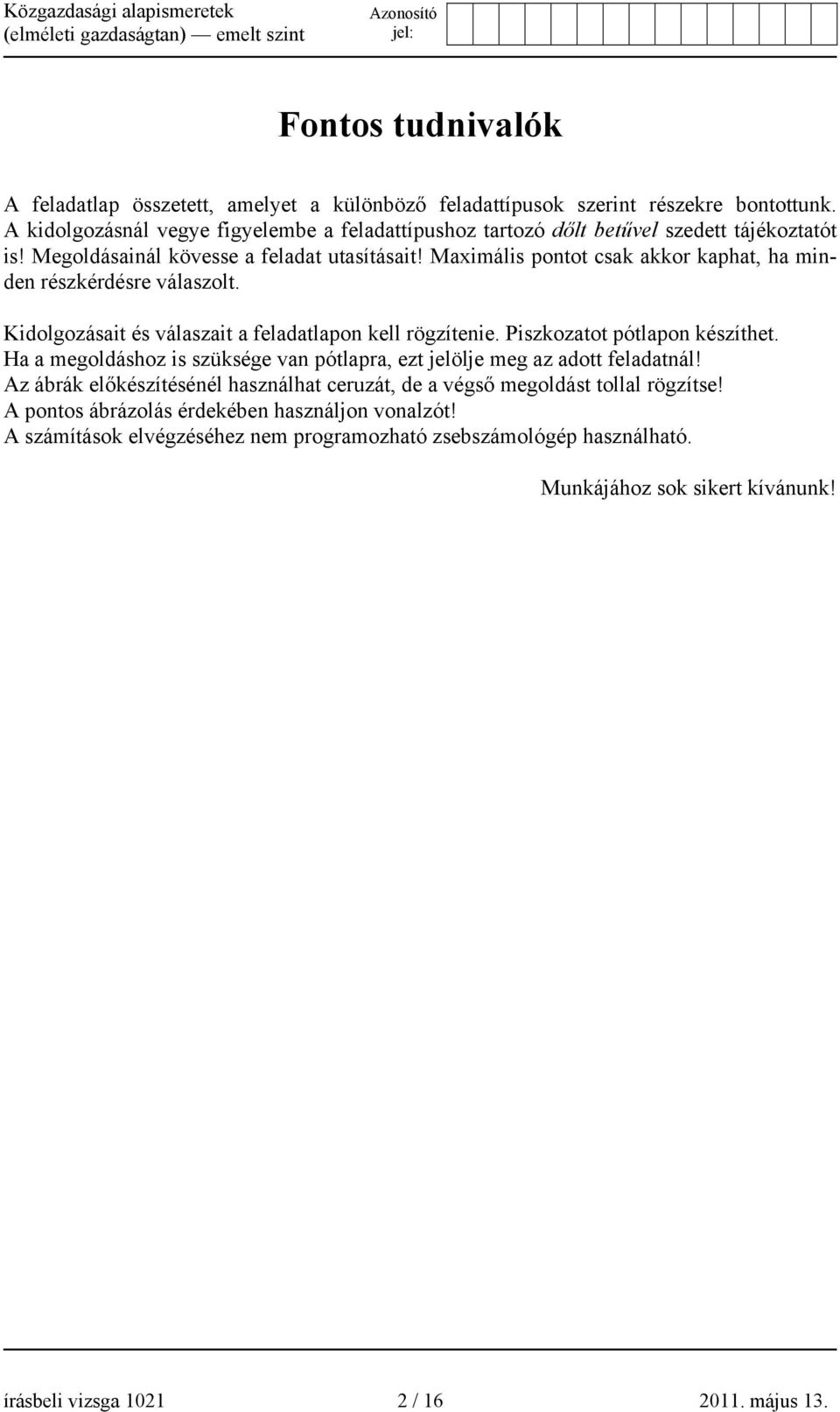 Maximális pontot csak akkor kaphat, ha minden részkérdésre válaszolt. Kidolgozásait és válaszait a feladatlapon kell rögzítenie. Piszkozatot pótlapon készíthet.