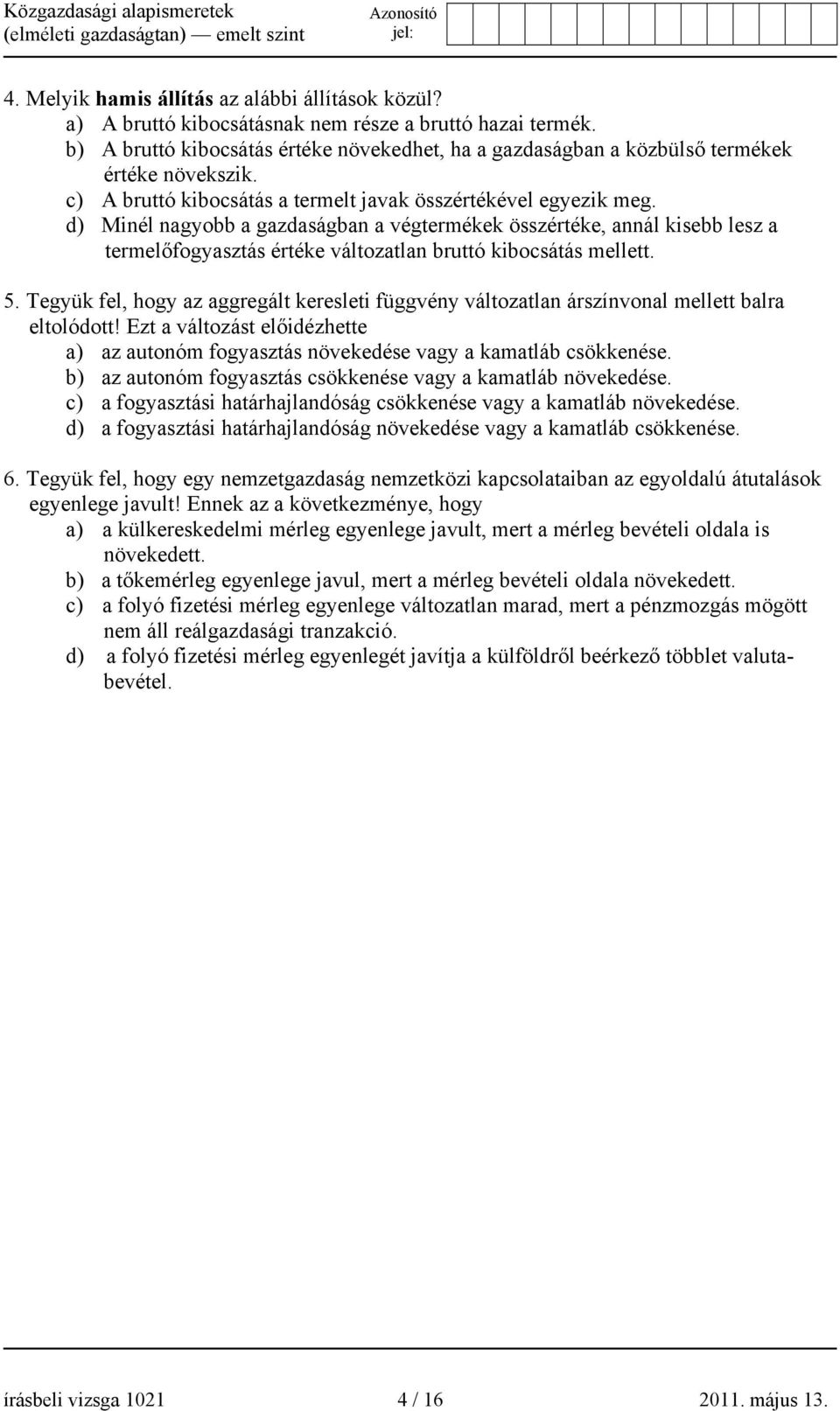 d) Minél nagyobb a gazdaságban a végtermékek összértéke, annál kisebb lesz a termelőfogyasztás értéke változatlan bruttó kibocsátás mellett. 5.