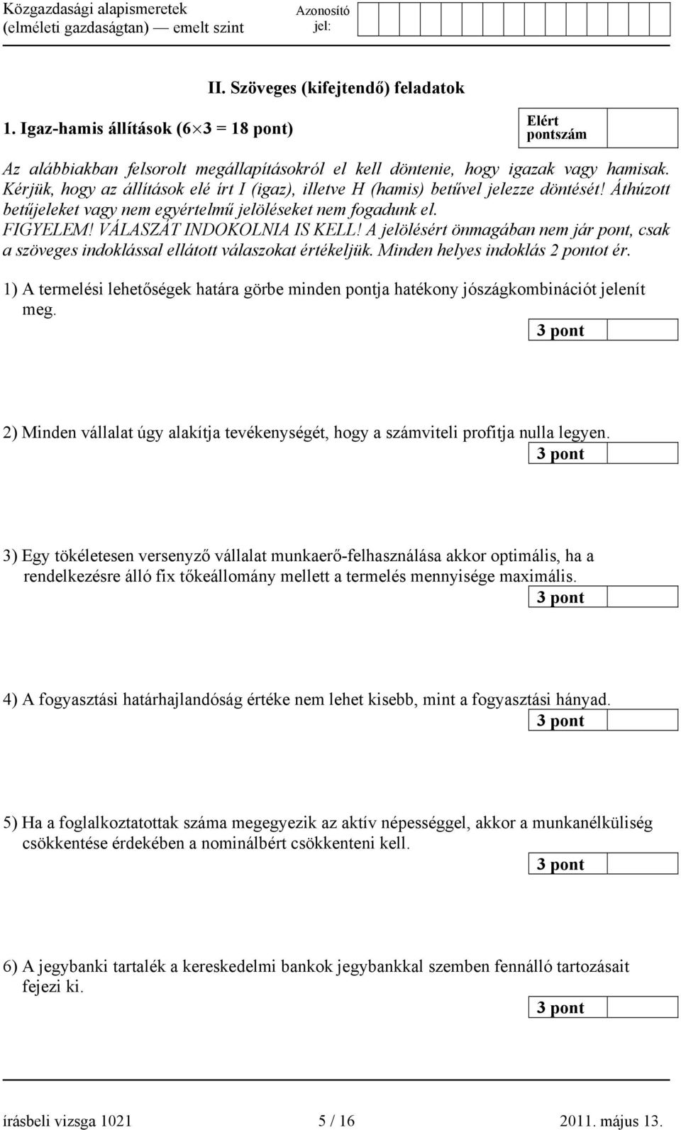 A jelölésért önmagában nem jár pont, csak a szöveges indoklással ellátott válaszokat értékeljük. Minden helyes indoklás 2 pontot ér.