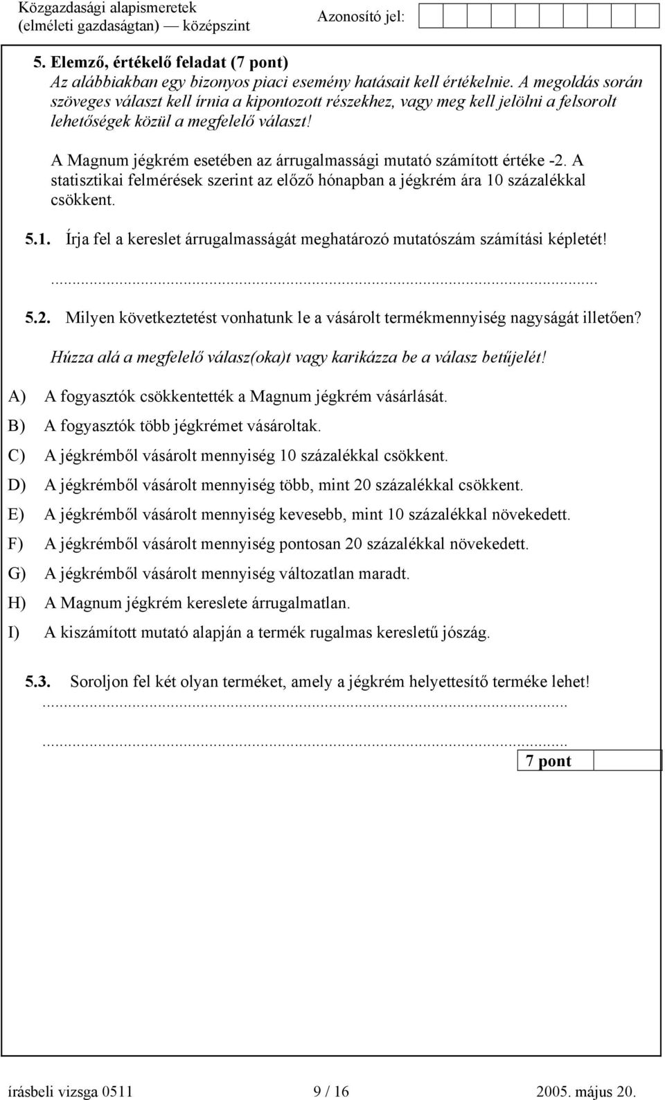 A Magnum jégkrém esetében az árrugalmassági mutató számított értéke -2. A statisztikai felmérések szerint az előző hónapban a jégkrém ára 10