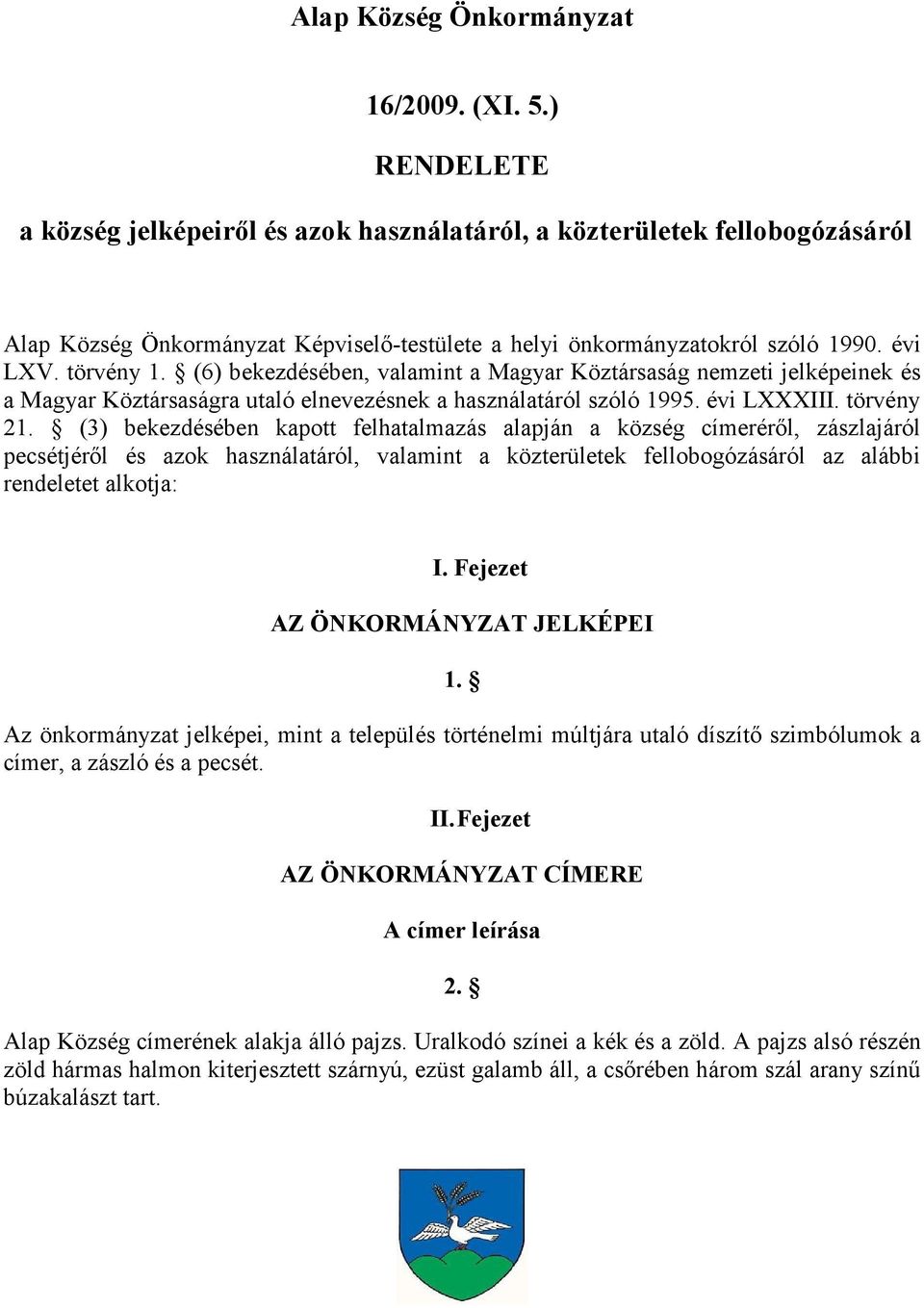 (6) bekezdésében, valamint a Magyar Köztársaság nemzeti jelképeinek és a Magyar Köztársaságra utaló elnevezésnek a használatáról szóló 1995. évi LXXXIII. törvény 21.