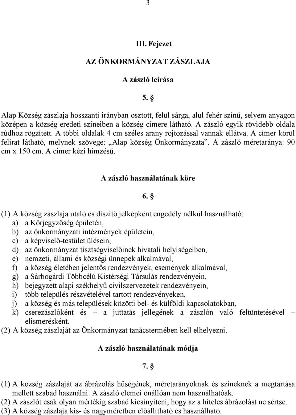 A zászló egyik rövidebb oldala rúdhoz rögzített. A többi oldalak 4 cm széles arany rojtozással vannak ellátva. A címer körül felirat látható, melynek szövege: Alap község Önkormányzata.