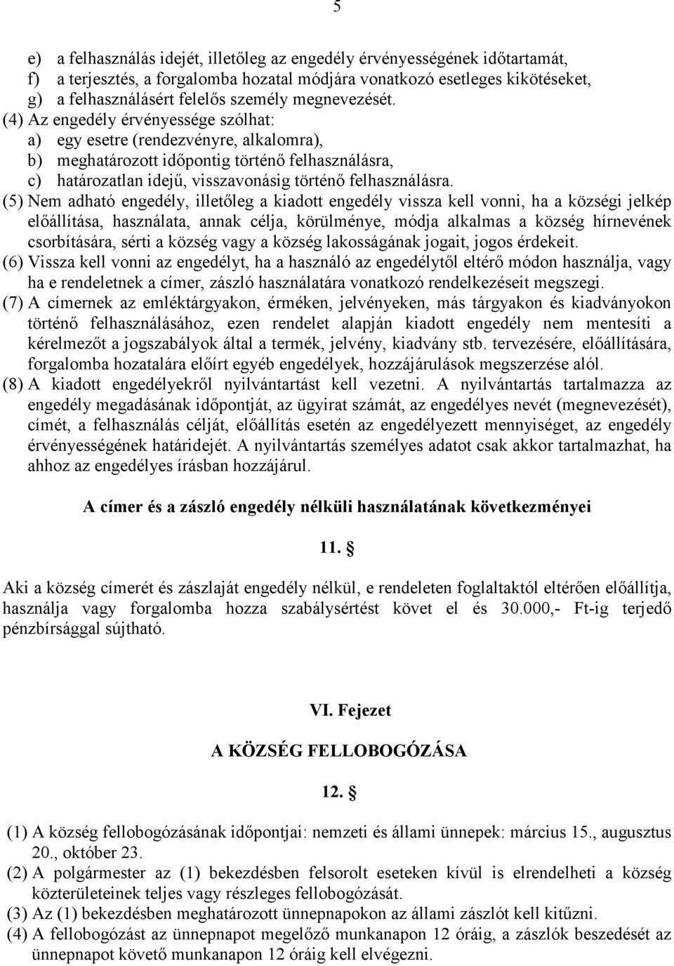 (4) Az engedély érvényessége szólhat: a) egy esetre (rendezvényre, alkalomra), b) meghatározott idıpontig történı felhasználásra, c) határozatlan idejő, visszavonásig történı felhasználásra.