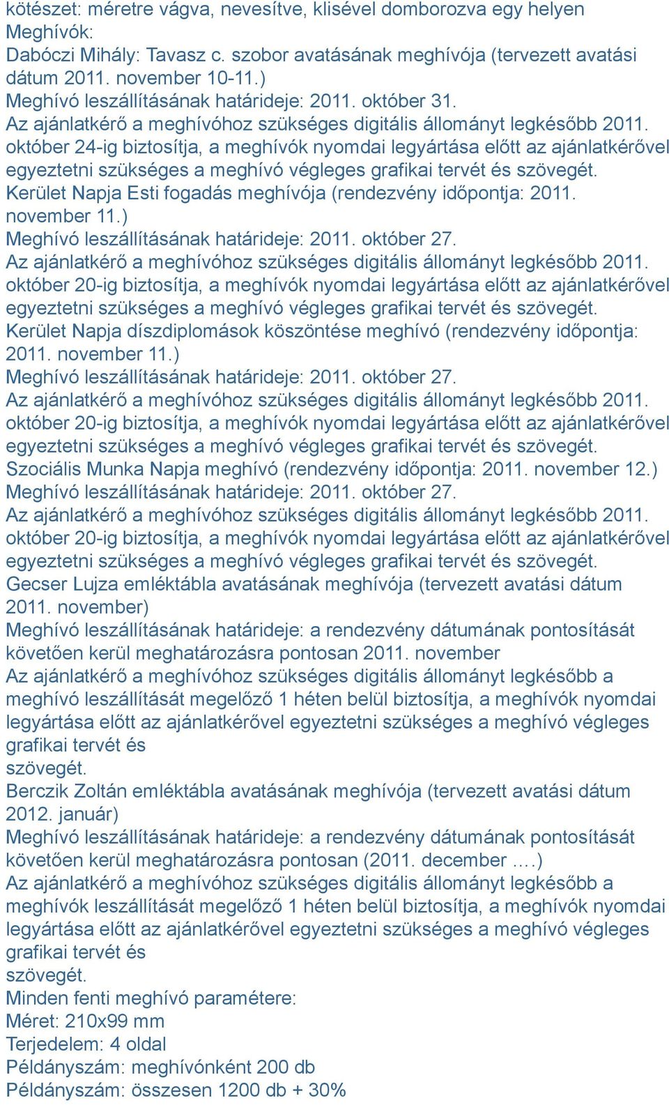 október 24-ig biztosítja, a meghívók nyomdai legyártása előtt az ajánlatkérővel egyeztetni szükséges a meghívó végleges grafikai tervét és szövegét.