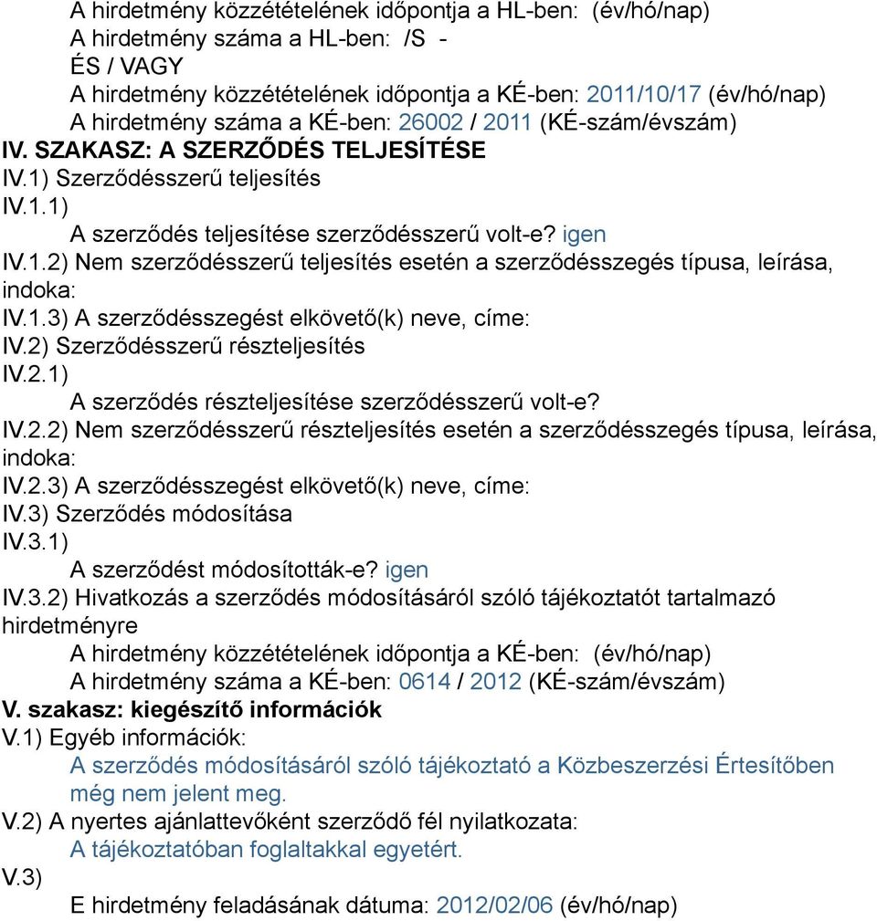 1.3) A szerződésszegést elkövető(k) neve, címe: IV.2) Szerződésszerű részteljesítés IV.2.1) A szerződés részteljesítése szerződésszerű volt-e? IV.2.2) Nem szerződésszerű részteljesítés esetén a szerződésszegés típusa, leírása, indoka: IV.