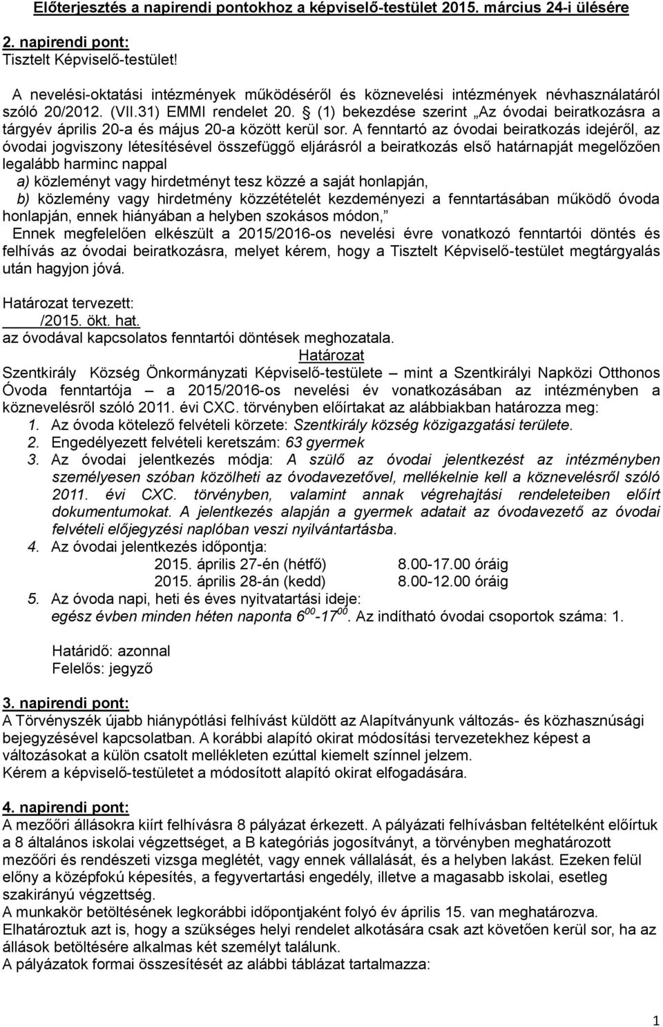 (1) bekezdése szerint Az óvodai beiratkozásra a tárgyév április 20-a és május 20-a között kerül sor.