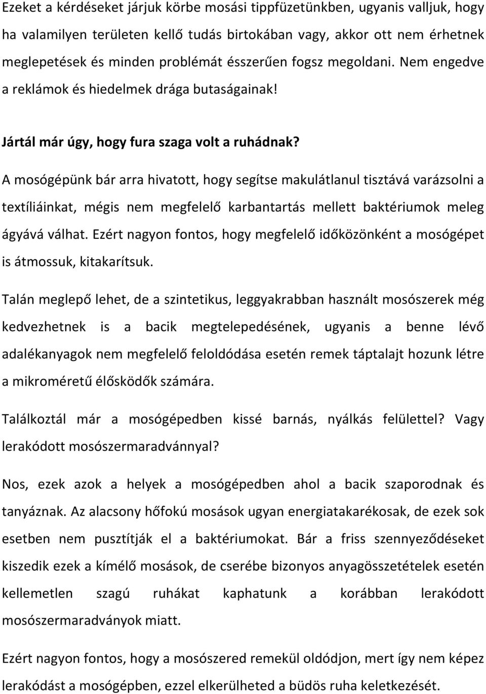 A mosógépünk bár arra hivatott, hogy segítse makulátlanul tisztává varázsolni a textíliáinkat, mégis nem megfelelő karbantartás mellett baktériumok meleg ágyává válhat.