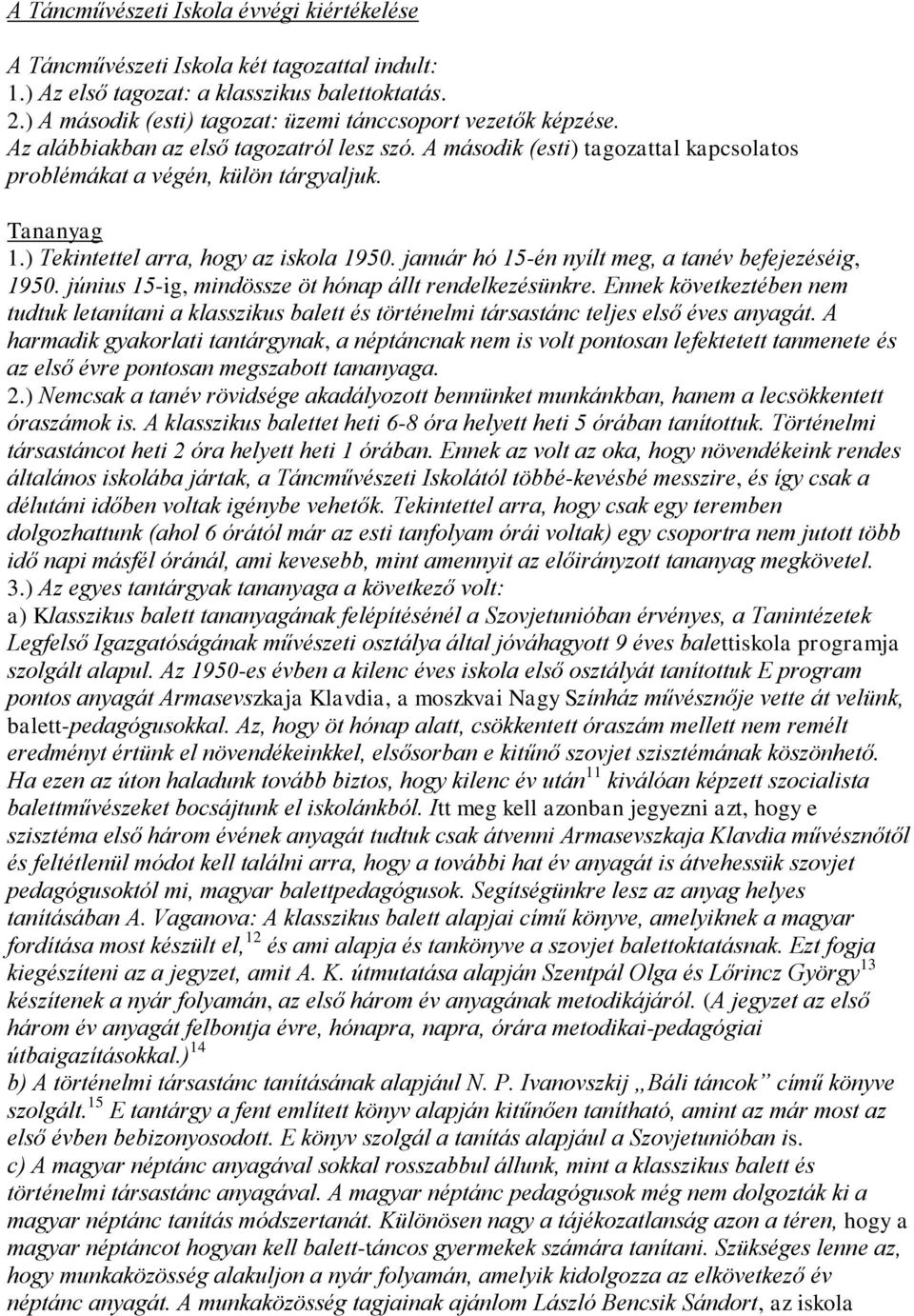 ) Tekintettel arra, hogy az iskola 1950. január hó 15-én nyílt meg, a tanév befejezéséig, 1950. június 15-ig, mindössze öt hónap állt rendelkezésünkre.