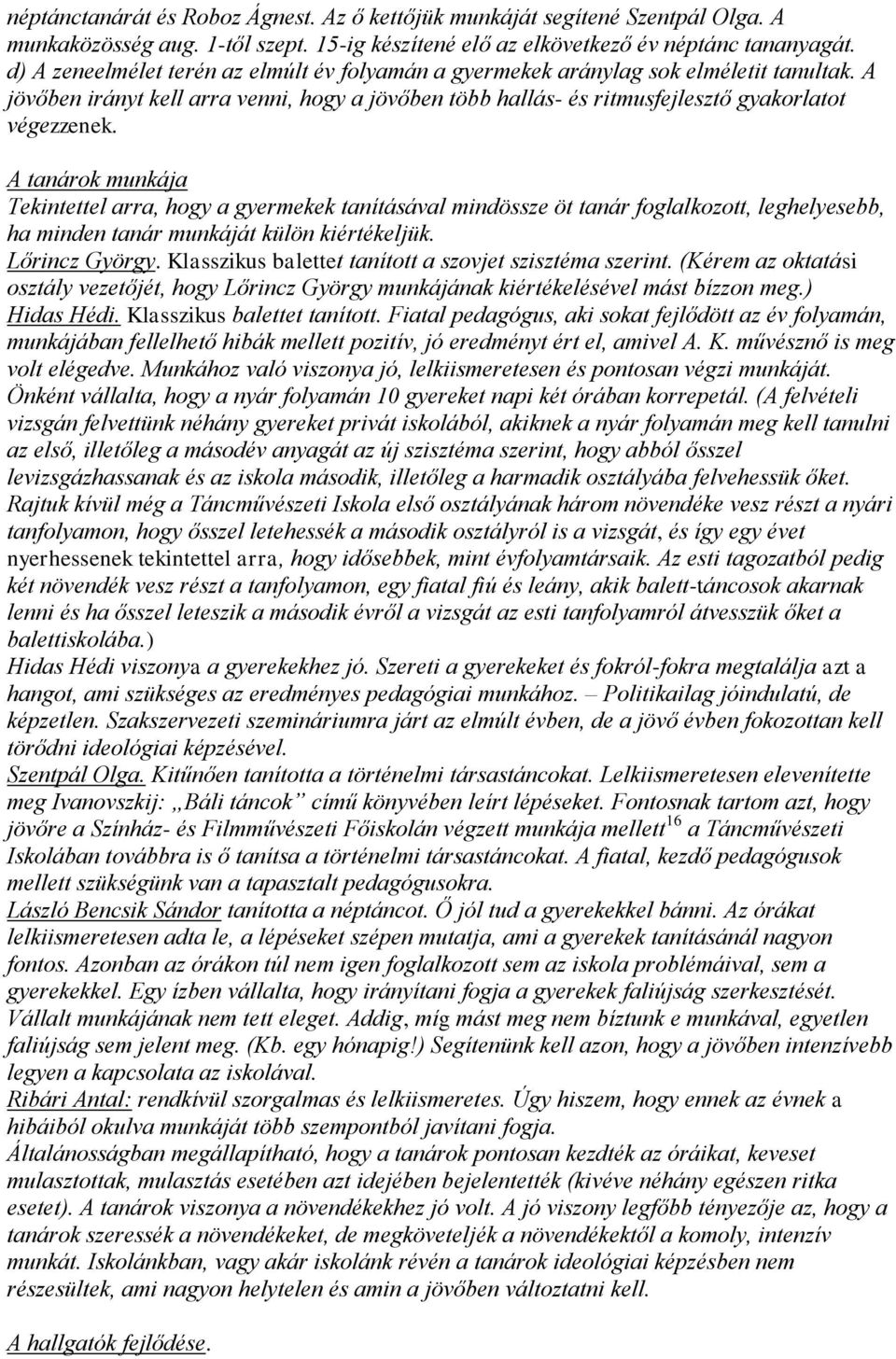 A tanárok munkája Tekintettel arra, hogy a gyermekek tanításával mindössze öt tanár foglalkozott, leghelyesebb, ha minden tanár munkáját külön kiértékeljük. Lőrincz György.